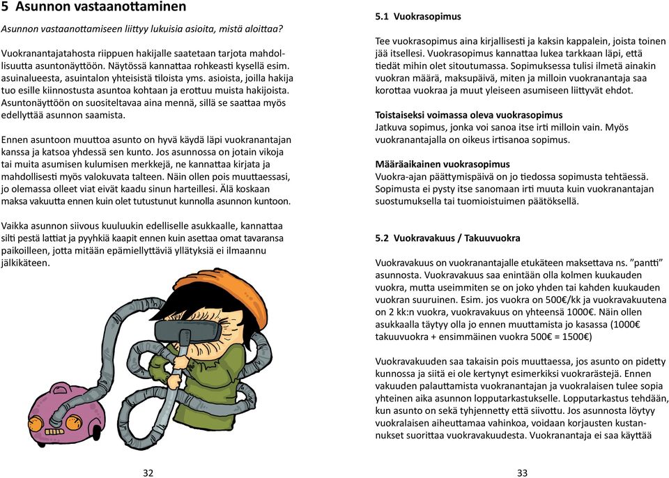 Asuntonäyttöön on suositeltavaa aina mennä, sillä se saattaa myös edellyttää asunnon saamista. Ennen asuntoon muuttoa asunto on hyvä käydä läpi vuokranantajan kanssa ja katsoa yhdessä sen kunto.