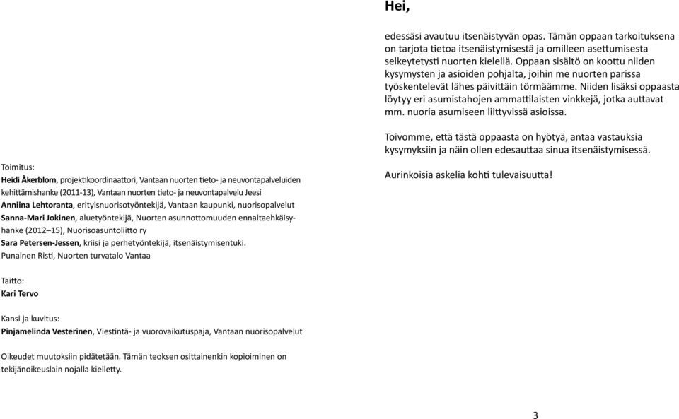 Niiden lisäksi oppaasta löytyy eri asumistahojen ammattilaisten vinkkejä, jotka auttavat mm. nuoria asumiseen liittyvissä asioissa.