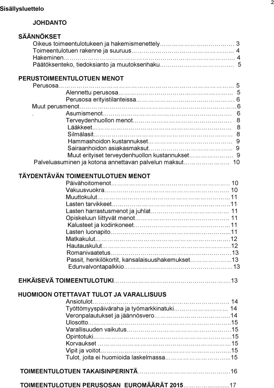 8 Lääkkeet 8 Silmälasit 8 Hammashoidon kustannukset 9 Sairaanhoidon asiakasmaksut... 9 Muut erityiset terveydenhuollon kustannukset. 9 Palveluasuminen ja kotona annettavan palvelun maksut.