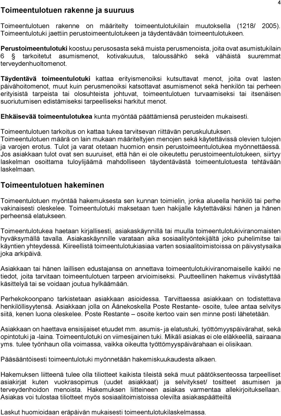 Perustoimeentulotuki koostuu perusosasta sekä muista perusmenoista, joita ovat asumistukilain 6 tarkoitetut asumismenot, kotivakuutus, taloussähkö sekä vähäistä suuremmat terveydenhuoltomenot.