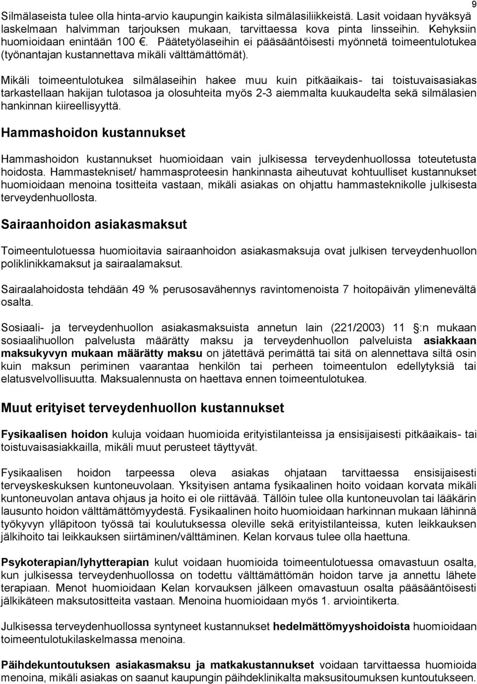 Mikäli toimeentulotukea silmälaseihin hakee muu kuin pitkäaikais- tai toistuvaisasiakas tarkastellaan hakijan tulotasoa ja olosuhteita myös 2-3 aiemmalta kuukaudelta sekä silmälasien hankinnan