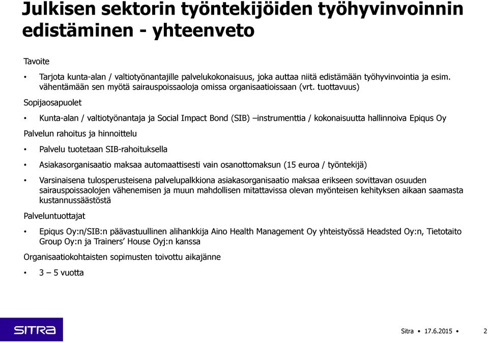tuottavuus) Sopijaosapuolet Kunta-alan / valtiotyönantaja ja Social Impact Bond (SIB) instrumenttia / kokonaisuutta hallinnoiva Epiqus Oy Palvelun rahoitus ja hinnoittelu Palvelu tuotetaan