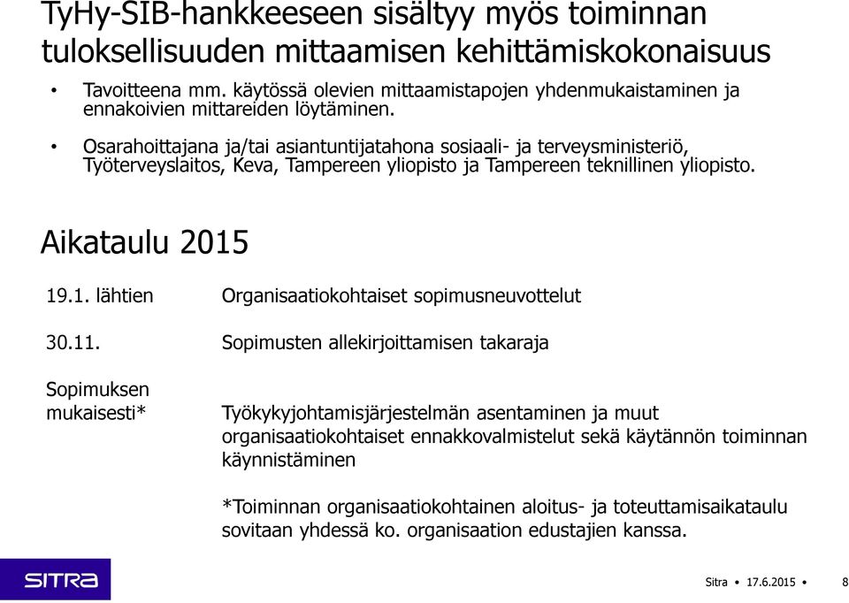 Osarahoittajana ja/tai asiantuntijatahona sosiaali- ja terveysministeriö, Työterveyslaitos, Keva, Tampereen yliopisto ja Tampereen teknillinen yliopisto. Aikataulu 2015