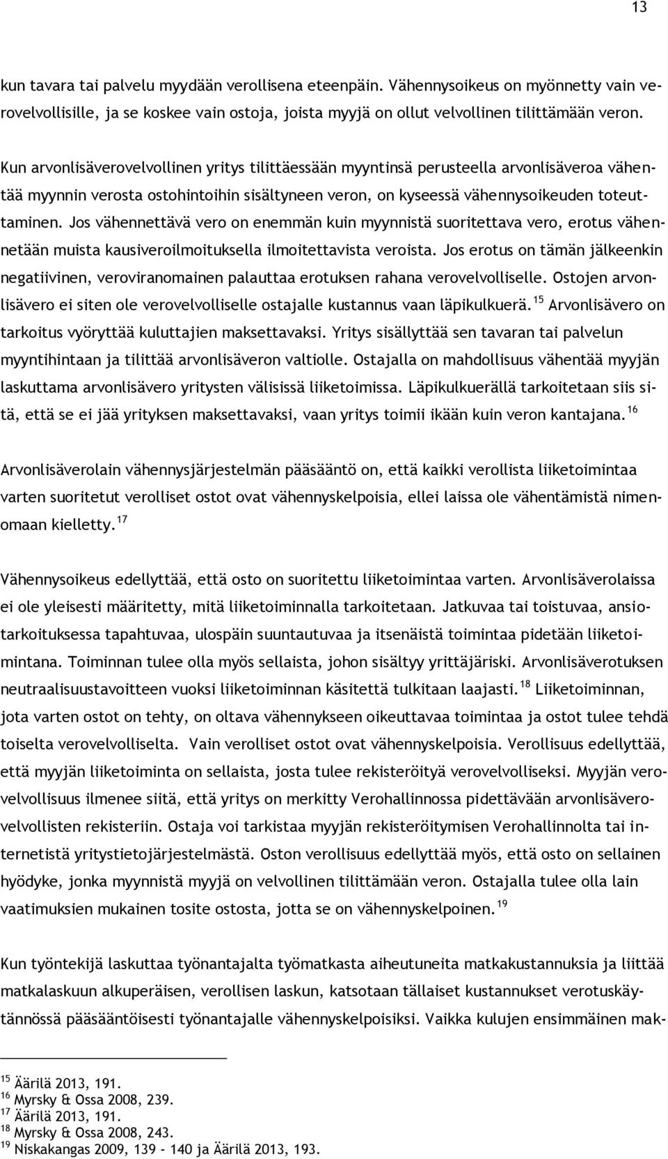 Jos vähennettävä vero on enemmän kuin myynnistä suoritettava vero, erotus vähennetään muista kausiveroilmoituksella ilmoitettavista veroista.