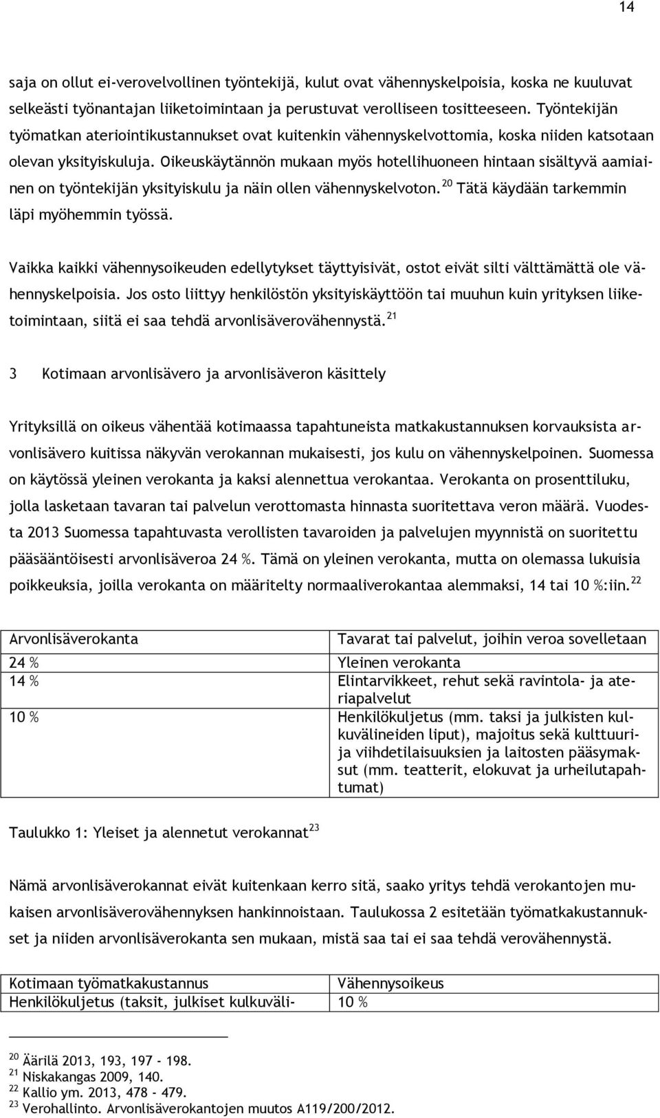 Oikeuskäytännön mukaan myös hotellihuoneen hintaan sisältyvä aamiainen on työntekijän yksityiskulu ja näin ollen vähennyskelvoton. 20 Tätä käydään tarkemmin läpi myöhemmin työssä.