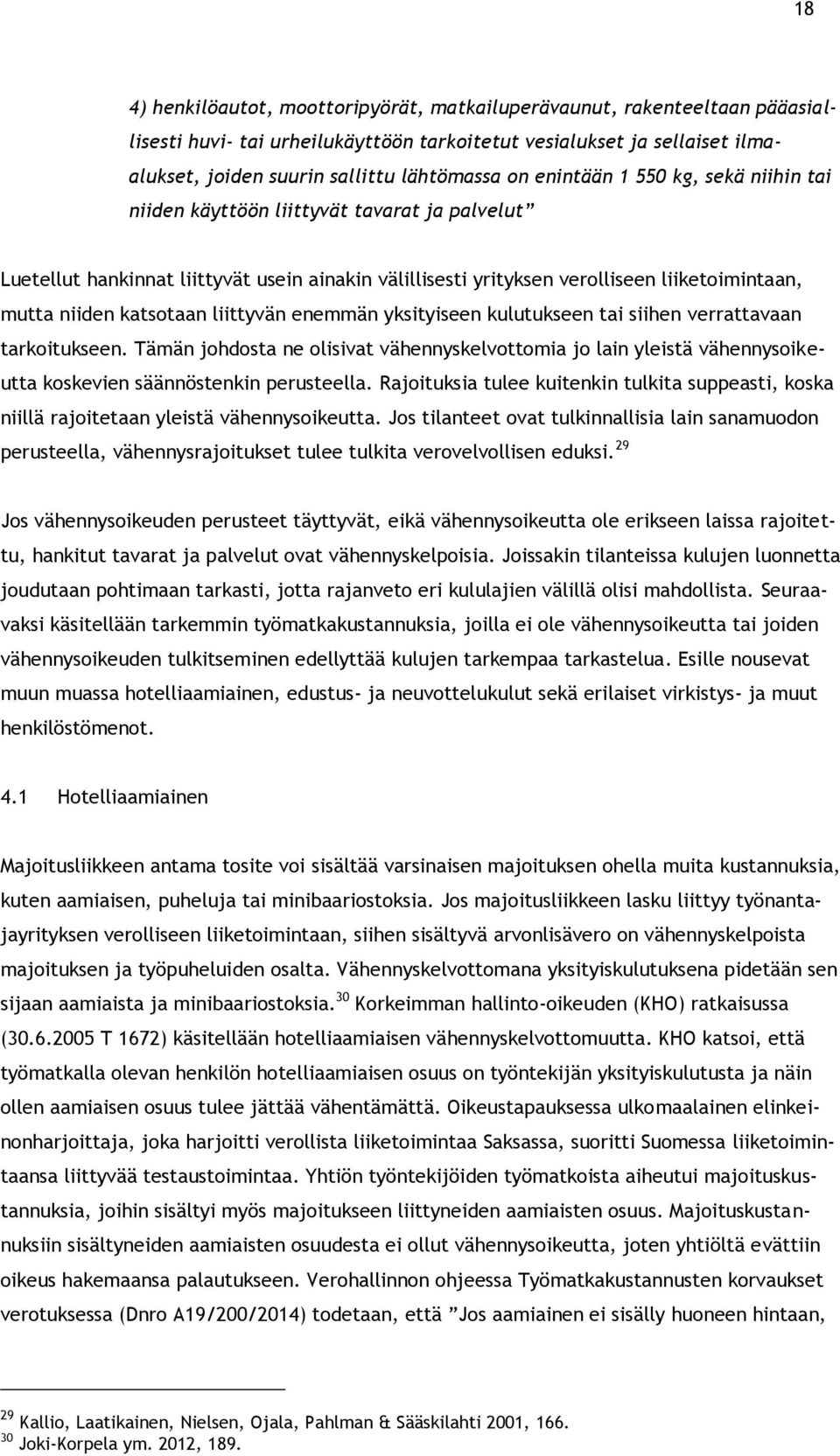 liittyvän enemmän yksityiseen kulutukseen tai siihen verrattavaan tarkoitukseen. Tämän johdosta ne olisivat vähennyskelvottomia jo lain yleistä vähennysoikeutta koskevien säännöstenkin perusteella.