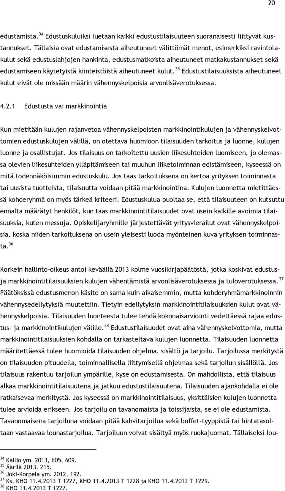 kiinteistöistä aiheutuneet kulut. 35 Edustustilaisuuksista aiheutuneet kulut eivät ole missään määrin vähennyskelpoisia arvonlisäverotuksessa. 4.2.