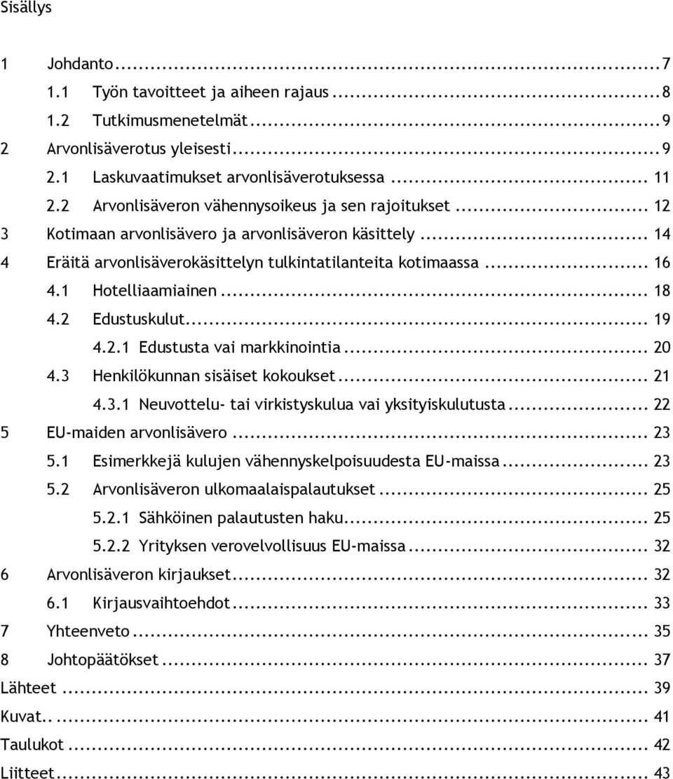 1 Hotelliaamiainen... 18 4.2 Edustuskulut... 19 4.2.1 Edustusta vai markkinointia... 20 4.3 Henkilökunnan sisäiset kokoukset... 21 4.3.1 Neuvottelu- tai virkistyskulua vai yksityiskulutusta.