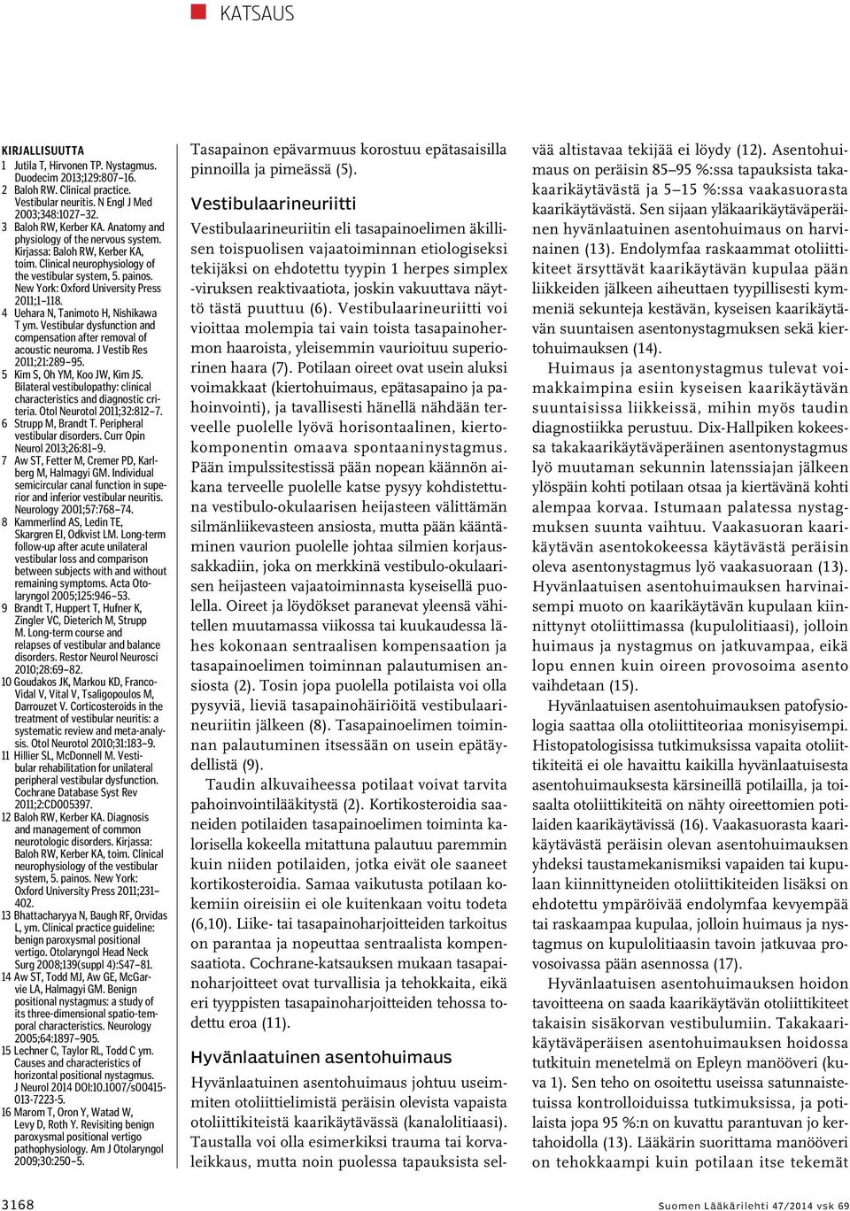 4 Uehara N, Tanimoto H, Nishikawa T ym. Vestibular dysfunction and compensation after removal of acoustic neuroma. J Vestib Res 2011;21:289 95. 5 Kim S, Oh YM, Koo JW, Kim JS.