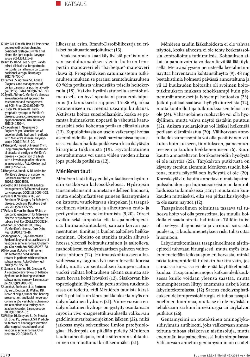 Diagnosis and management of benign paroxysmal positional vertigo (BPPV). CMAJ 2003;169:681 93. 20 Syed I, Aldren C. Meniere s disease: an evidence based approach to assessment and management.