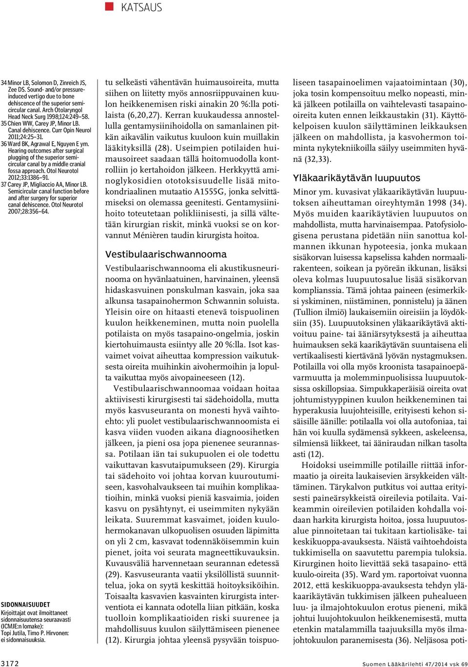 Hearing outcomes after surgical plugging of the superior semicircular canal by a middle cranial fossa approach. Otol Neurotol 2012;33:1386 91. 37 Carey JP, Migliaccio AA, Minor LB.