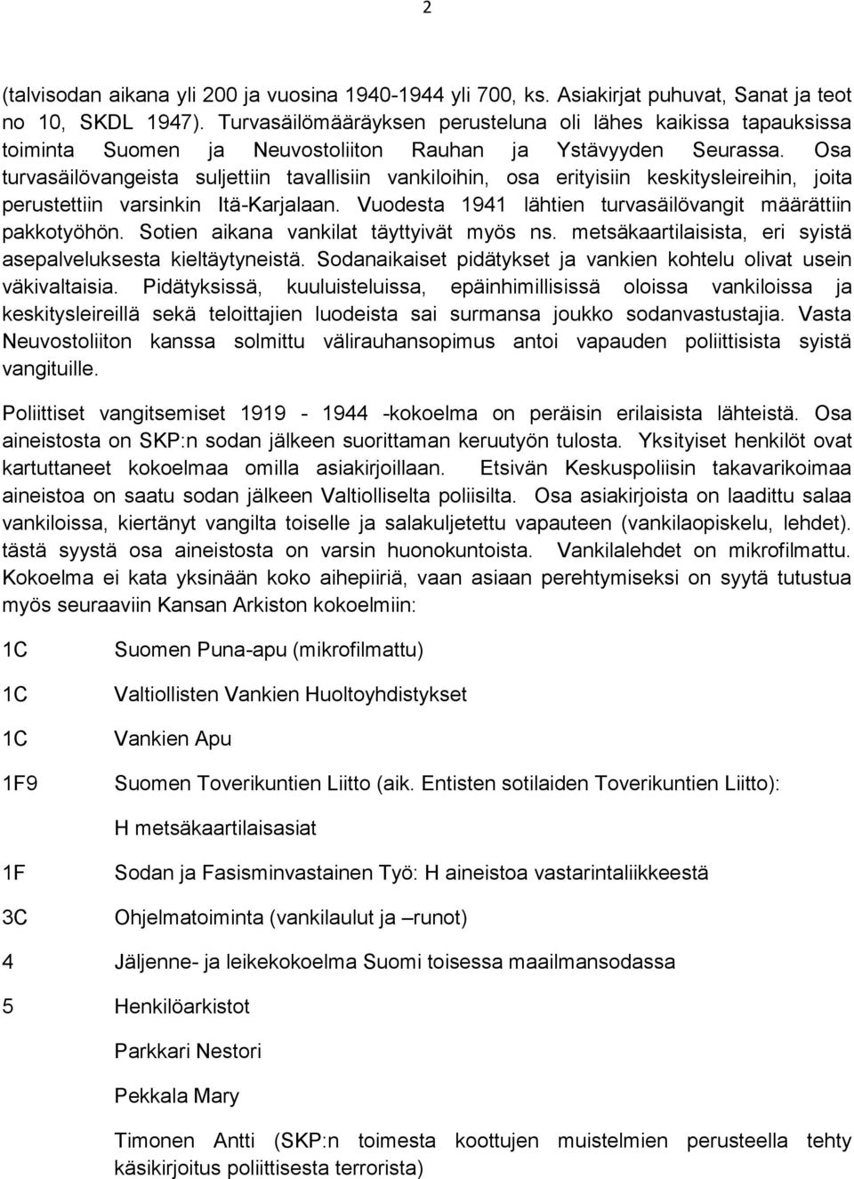 Osa turvasäilövangeista suljettiin tavallisiin vankiloihin, osa erityisiin keskitysleireihin, joita perustettiin varsinkin Itä-Karjalaan. Vuodesta 1941 lähtien turvasäilövangit määrättiin pakkotyöhön.
