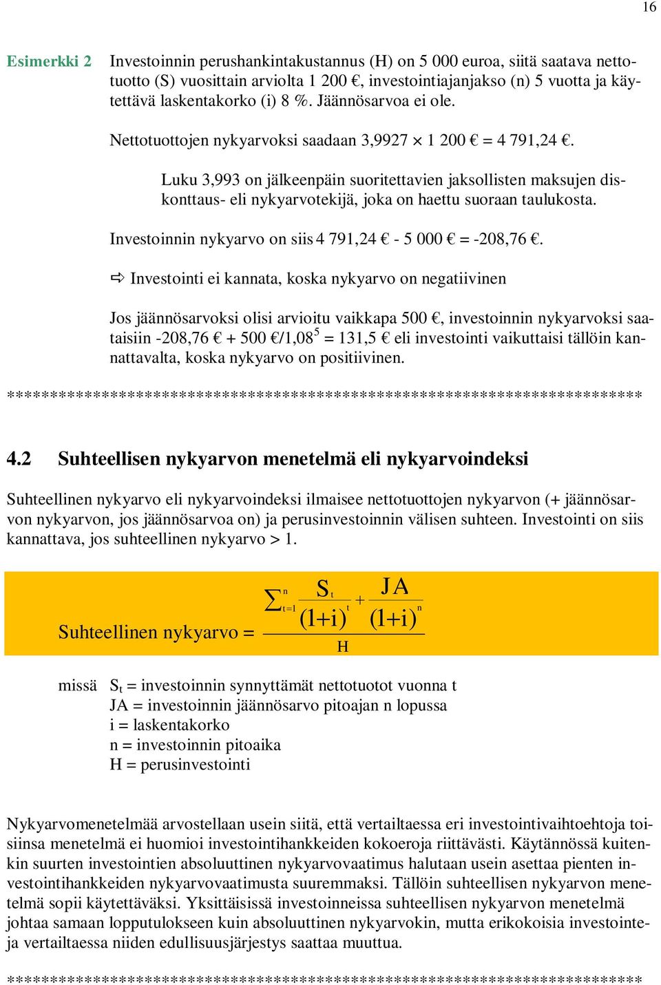 Luku 3,993 on jälkeenpäin suoritettavien jaksollisten maksujen diskonttaus- eli nykyarvotekijä, joka on haettu suoraan taulukosta. Investoinnin nykyarvo on siis 4 791,24-5 000 = -208,76.