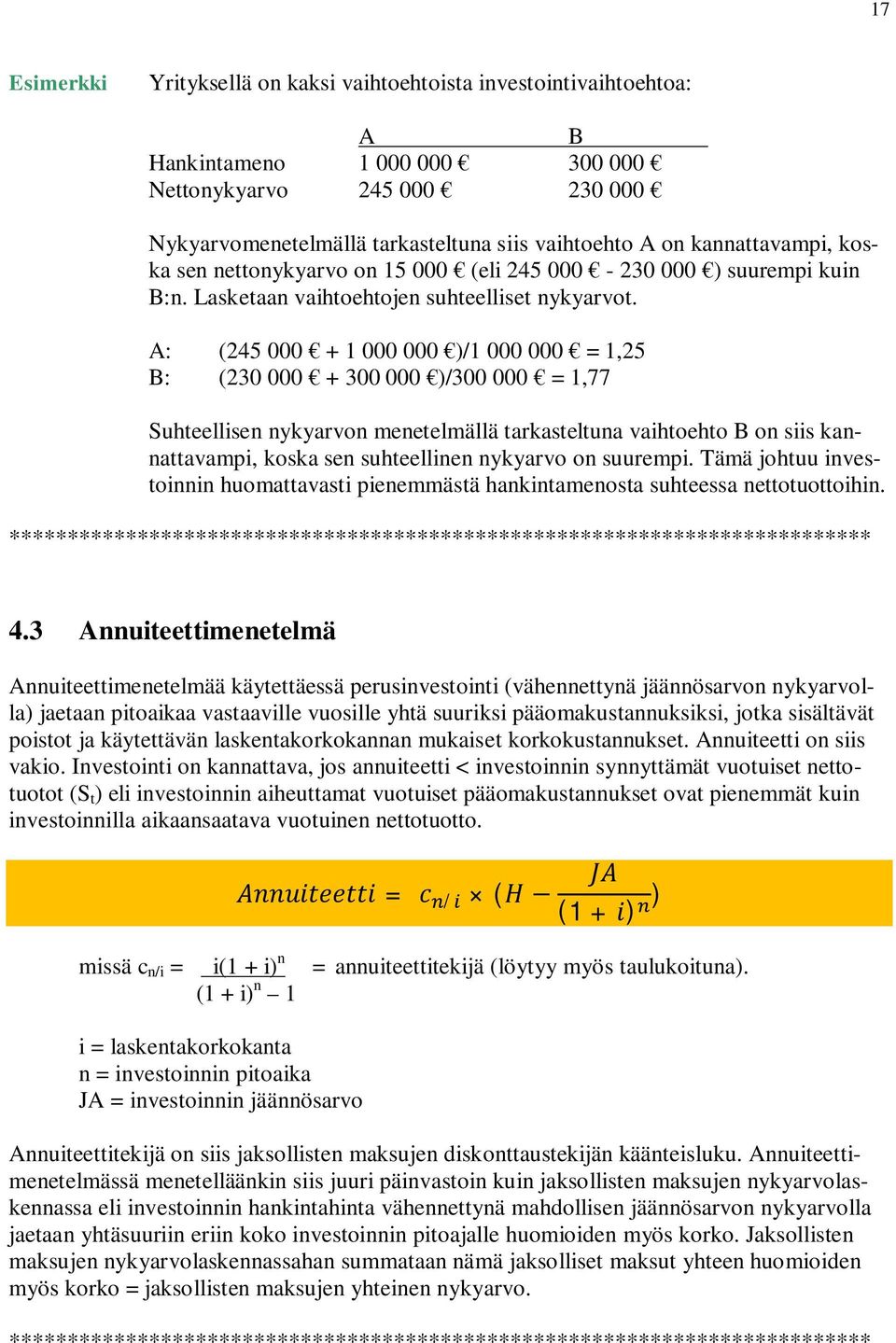 A: (245 000 + 1 000 000 )/1 000 000 = 1,25 B: (230 000 + 300 000 )/300 000 = 1,77 Suhteellisen nykyarvon menetelmällä tarkasteltuna vaihtoehto B on siis kannattavampi, koska sen suhteellinen nykyarvo