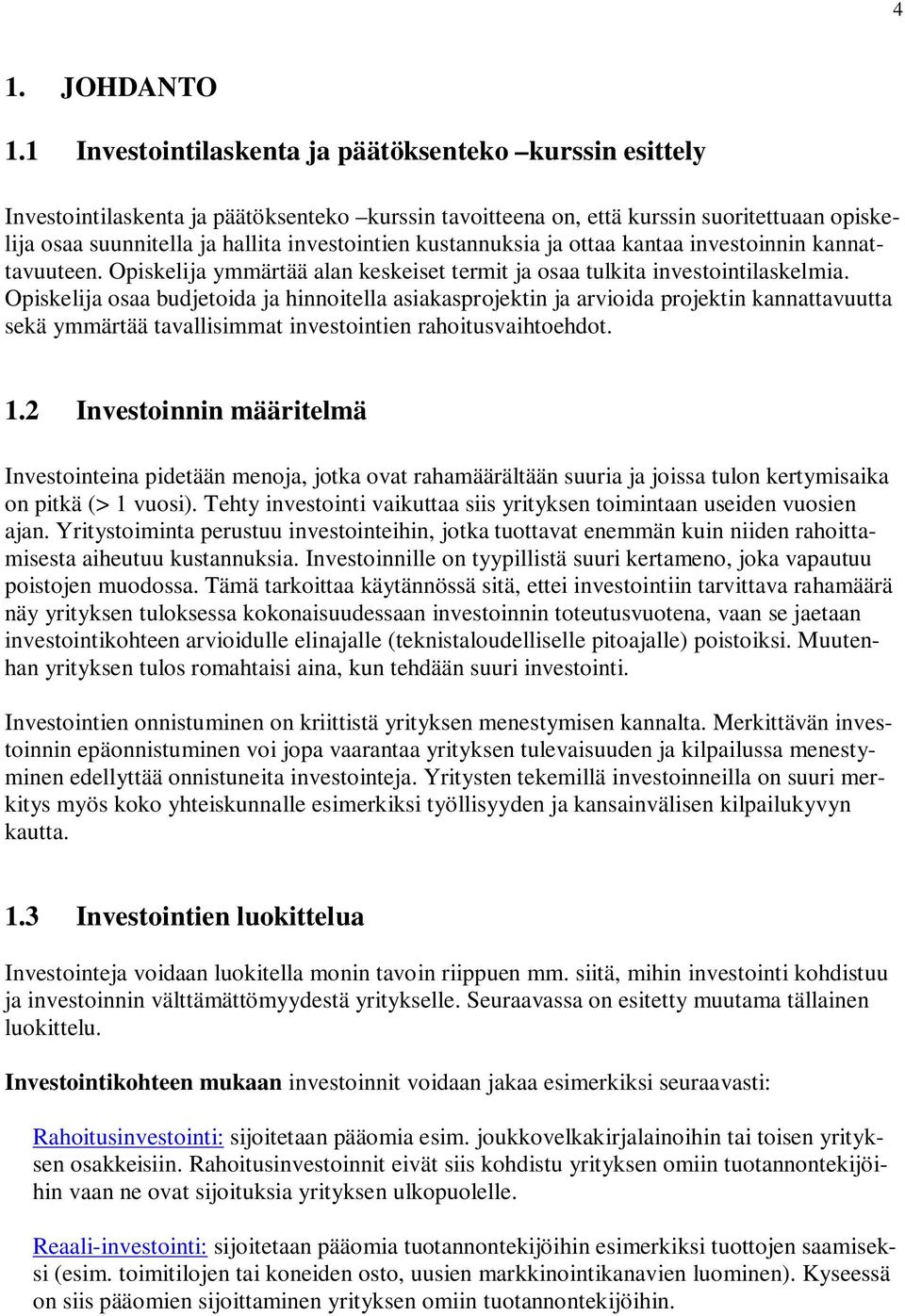 kustannuksia ja ottaa kantaa investoinnin kannattavuuteen. Opiskelija ymmärtää alan keskeiset termit ja osaa tulkita investointilaskelmia.