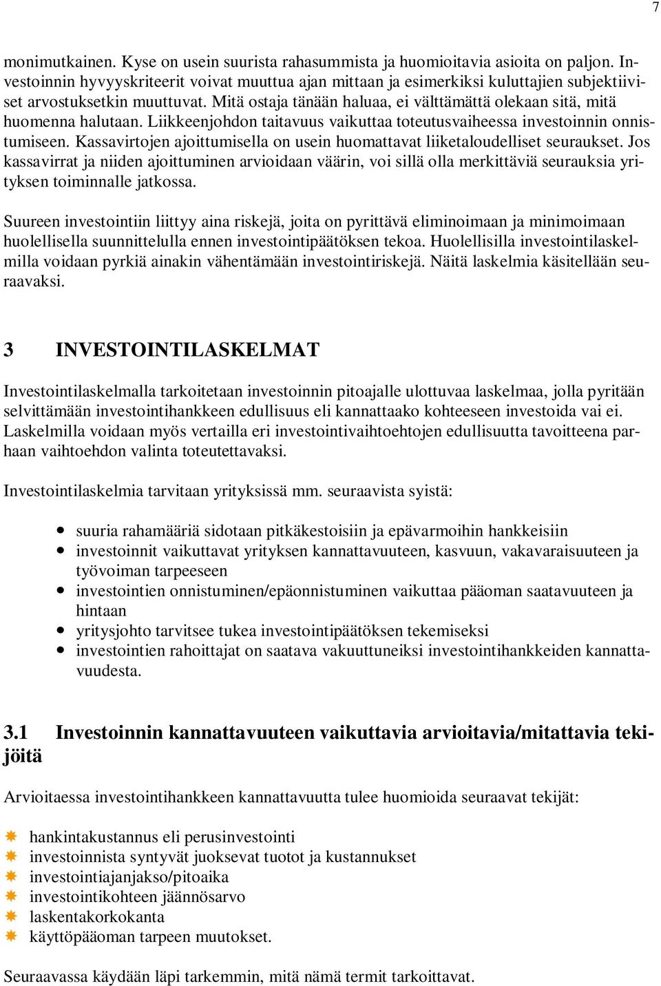 Mitä ostaja tänään haluaa, ei välttämättä olekaan sitä, mitä huomenna halutaan. Liikkeenjohdon taitavuus vaikuttaa toteutusvaiheessa investoinnin onnistumiseen.