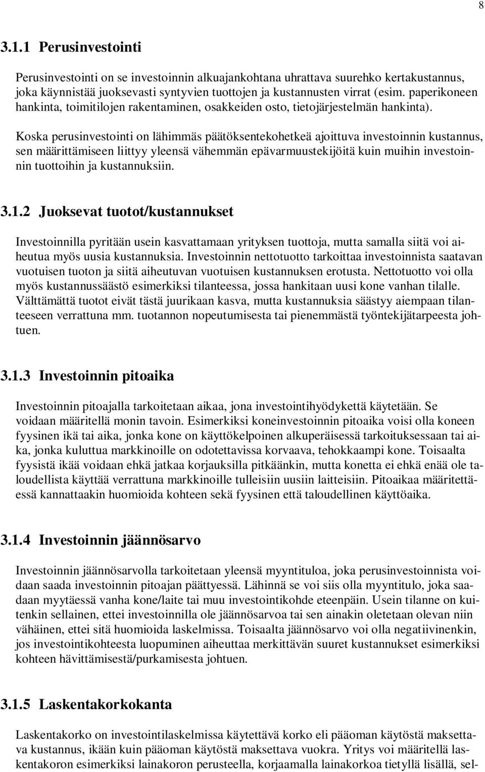 Koska perusinvestointi on lähimmäs päätöksentekohetkeä ajoittuva investoinnin kustannus, sen määrittämiseen liittyy yleensä vähemmän epävarmuustekijöitä kuin muihin investoinnin tuottoihin ja