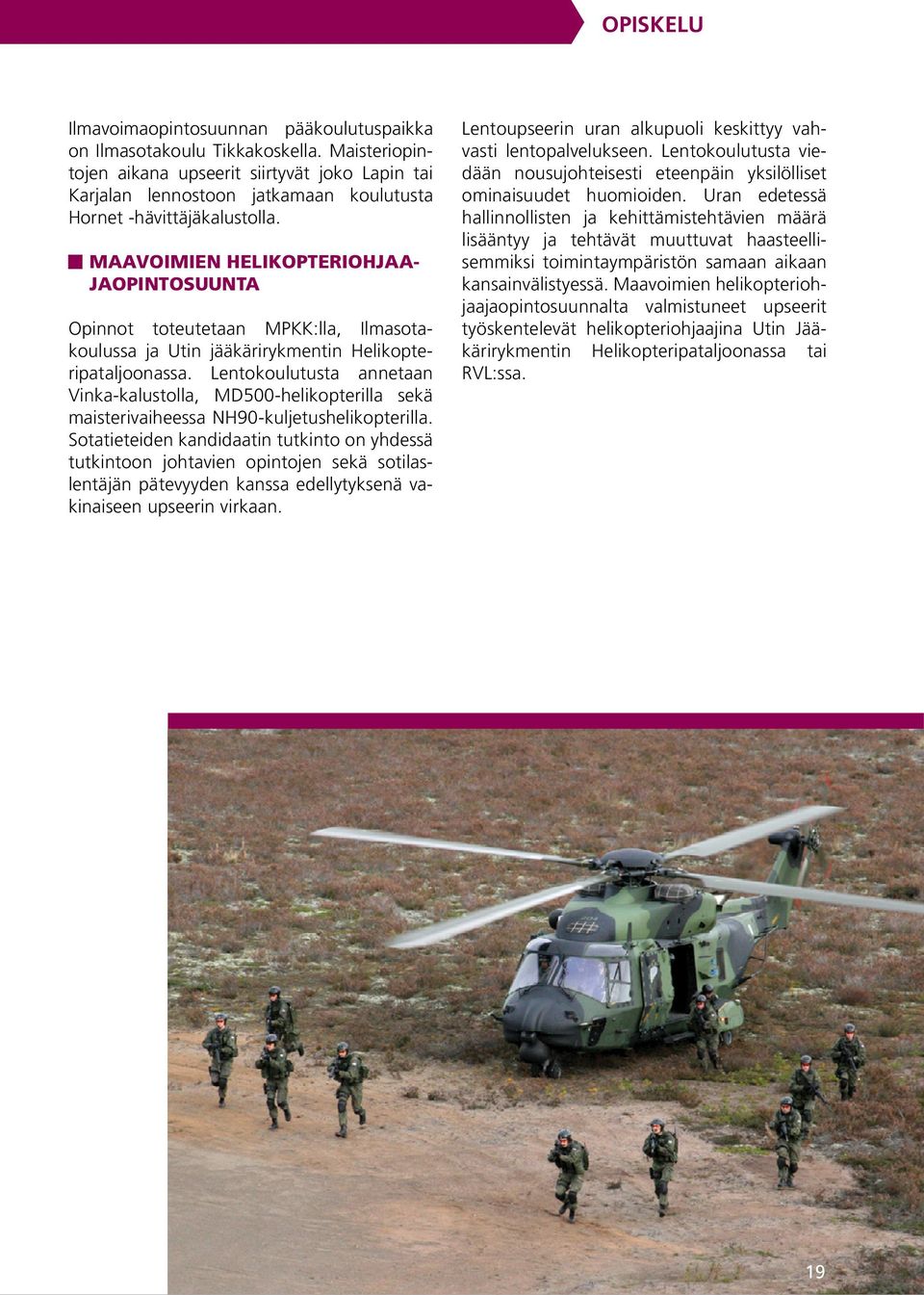 MAAVOIMIEN HELIKOPTERIOHJAA- JAOPINTOSUUNTA Opinnot toteutetaan MPKK:lla, Ilmasotakoulussa ja Utin jääkärirykmentin Helikopteripataljoonassa.