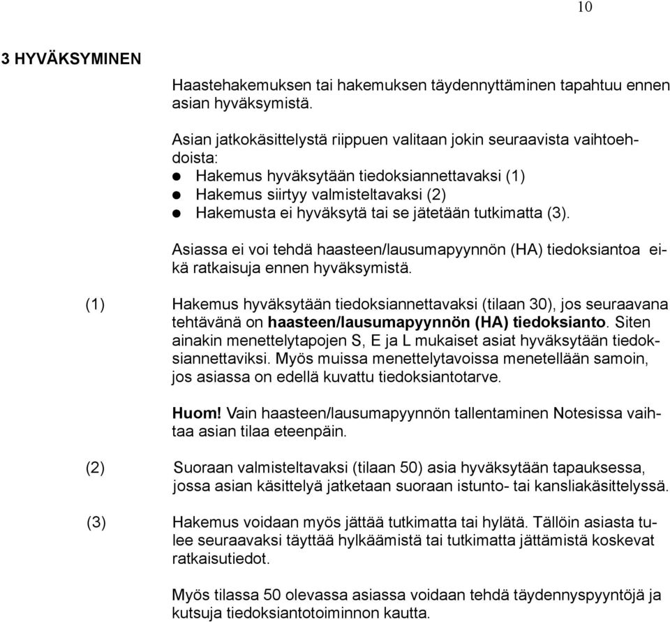 tutkimatta (3). Asiassa ei voi tehdä haasteen/lausumapyynnön (HA) tiedoksiantoa eikä ratkaisuja ennen hyväksymistä.