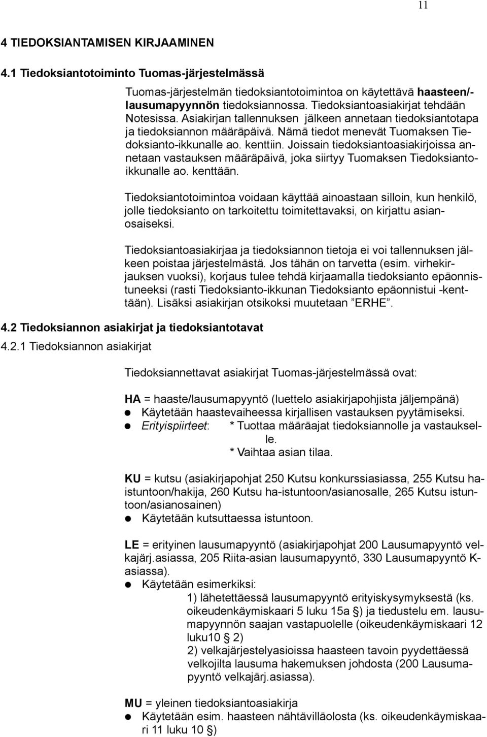 Joissain tiedoksiantoasiakirjoissa annetaan vastauksen määräpäivä, joka siirtyy Tuomaksen Tiedoksiantoikkunalle ao. kenttään.