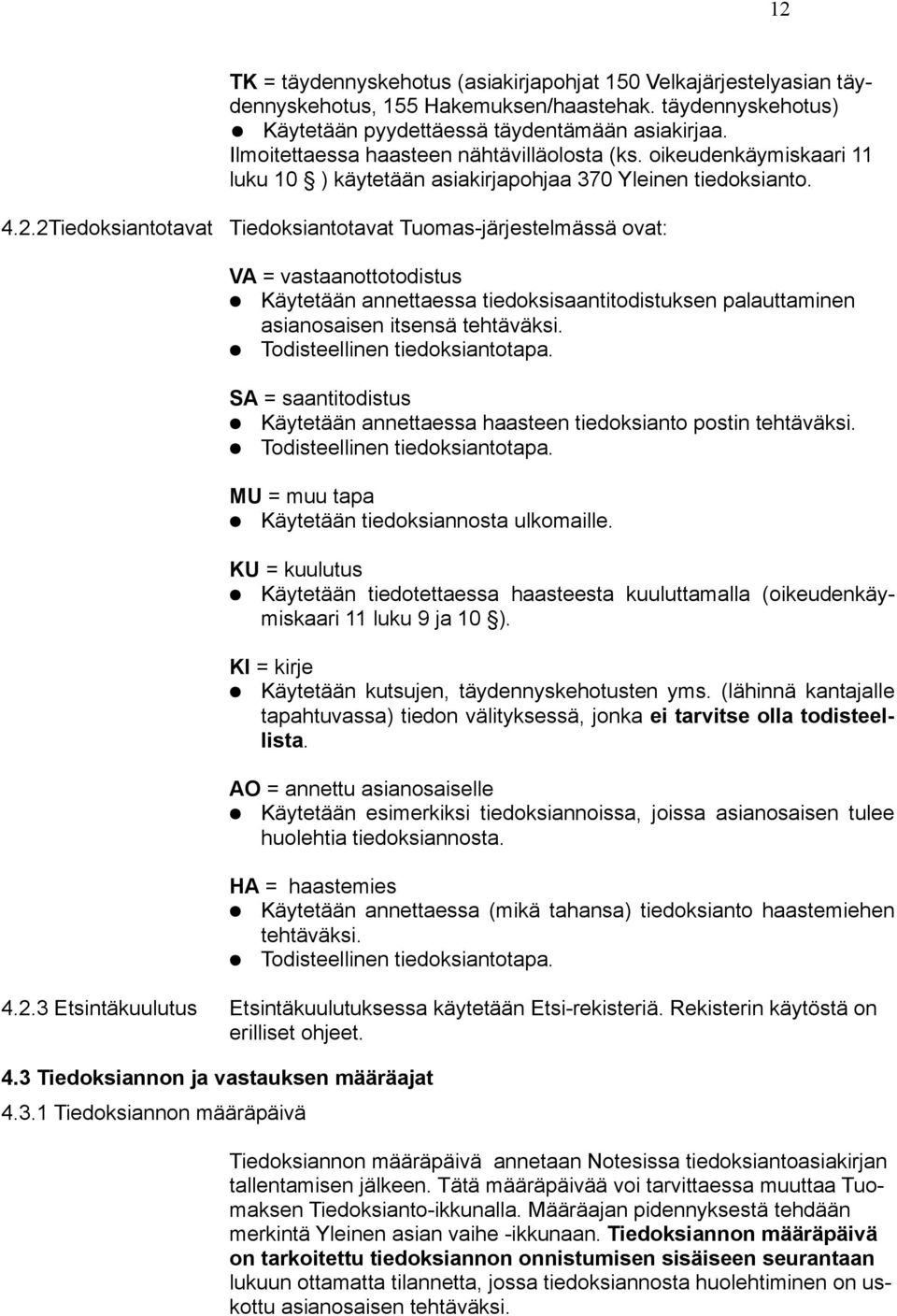 2Tiedoksiantotavat Tiedoksiantotavat Tuomas-järjestelmässä ovat: VA = vastaanottotodistus Käytetään annettaessa tiedoksisaantitodistuksen palauttaminen asianosaisen itsensä tehtäväksi.