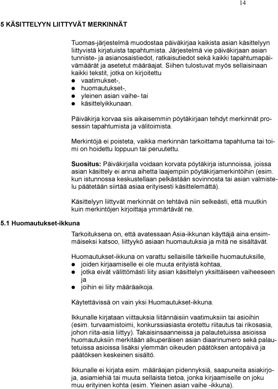 Siihen tulostuvat myös sellaisinaan kaikki tekstit, jotka on kirjoitettu vaatimukset-, huomautukset-, yleinen asian vaihe- tai käsittelyikkunaan.