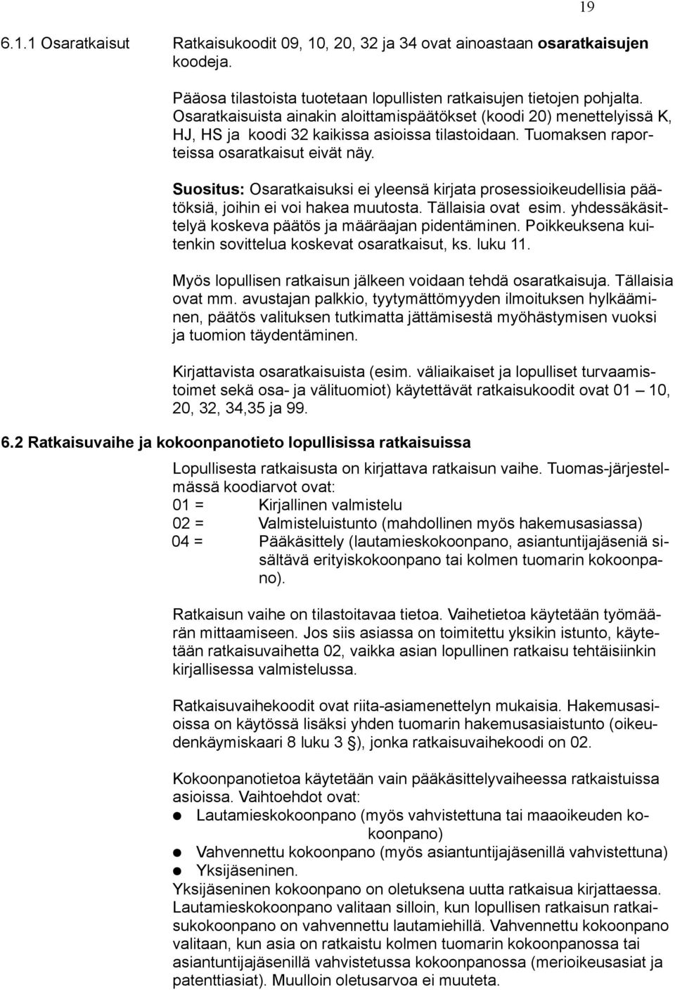 Suositus: Osaratkaisuksi ei yleensä kirjata prosessioikeudellisia päätöksiä, joihin ei voi hakea muutosta. Tällaisia ovat esim. yhdessäkäsittelyä koskeva päätös ja määräajan pidentäminen.