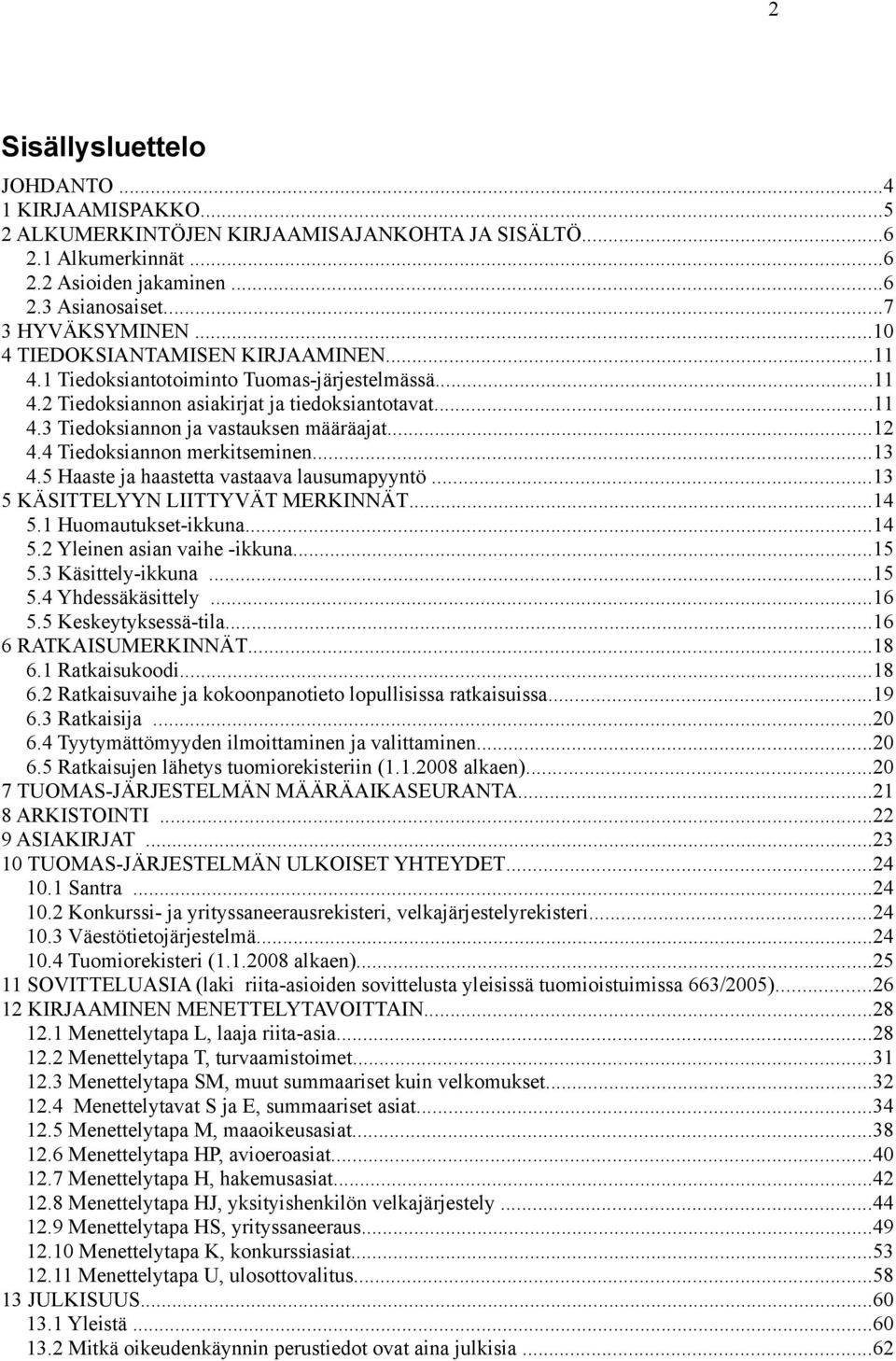 4 Tiedoksiannon merkitseminen...13 4.5 Haaste ja haastetta vastaava lausumapyyntö...13 5 KÄSITTELYYN LIITTYVÄT MERKINNÄT...14 5.1 Huomautukset-ikkuna...14 5.2 Yleinen asian vaihe -ikkuna...15 5.