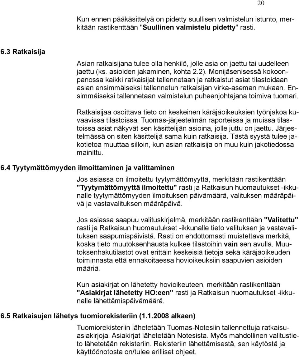 Monijäsenisessä kokoonpanossa kaikki ratkaisijat tallennetaan ja ratkaistut asiat tilastoidaan asian ensimmäiseksi tallennetun ratkaisijan virka-aseman mukaan.