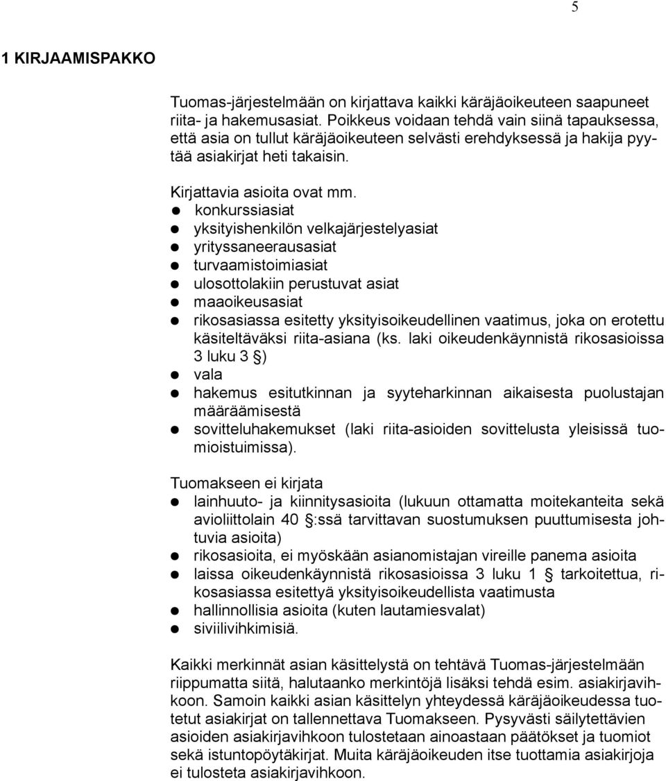 konkurssiasiat yksityishenkilön velkajärjestelyasiat yrityssaneerausasiat turvaamistoimiasiat ulosottolakiin perustuvat asiat maaoikeusasiat rikosasiassa esitetty yksityisoikeudellinen vaatimus, joka