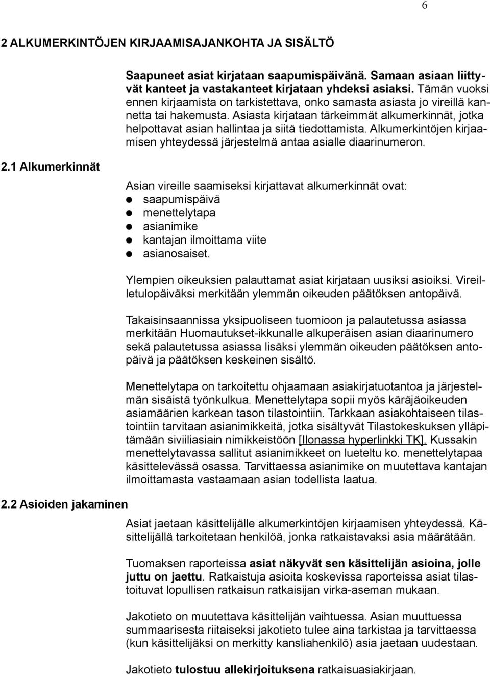 Asiasta kirjataan tärkeimmät alkumerkinnät, jotka helpottavat asian hallintaa ja siitä tiedottamista. Alkumerkintöjen kirjaamisen yhteydessä järjestelmä antaa asialle diaarinumeron. 2.