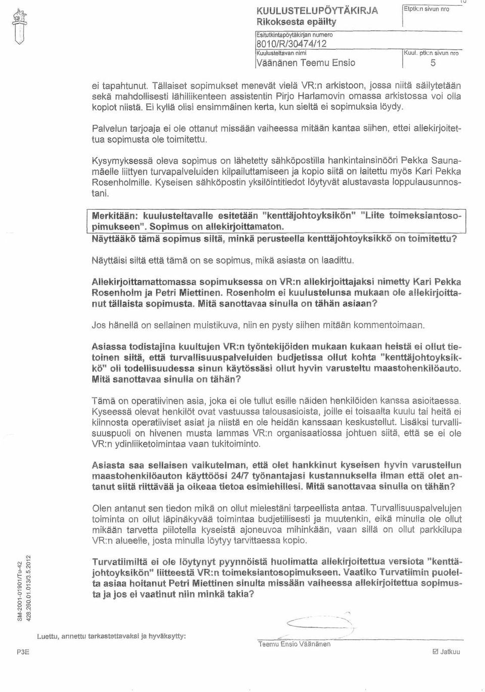 Ei kyllä olisi ensimmäinen kerta, kun sieltä ei sopimuksia löydy. Palvelun tarjoaja ei ole ottanut missään vaiheessa mitään kantaa siihen, ettei allekirjoitettua sopimusta ole toimitettu.