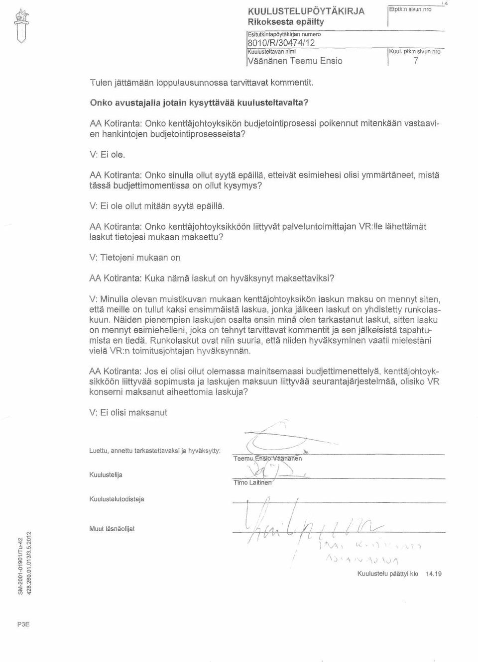ptk:n sivun nro AA Kotiranta: Onko kenttäjohtoyksikön budjetointiprosessi poikennut mitenkään vastaavien hankintojen budjetointiprosesseista? V: Ei ole.
