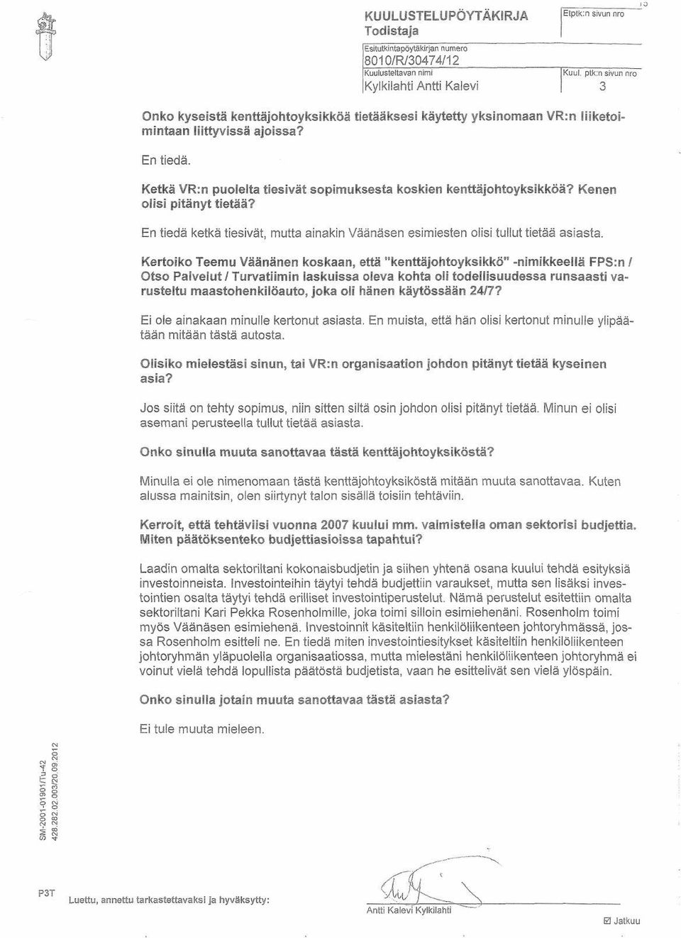Ketkä VR:n puolelta tiesivät sopimuksesta koskien kenttäjohtoyksikköä? Kenen olisi pitänyt tietää? En tiedä ketkä tiesivät, mutta ainakin Väänäsen esimiesten olisi tullut tietää asiasta.