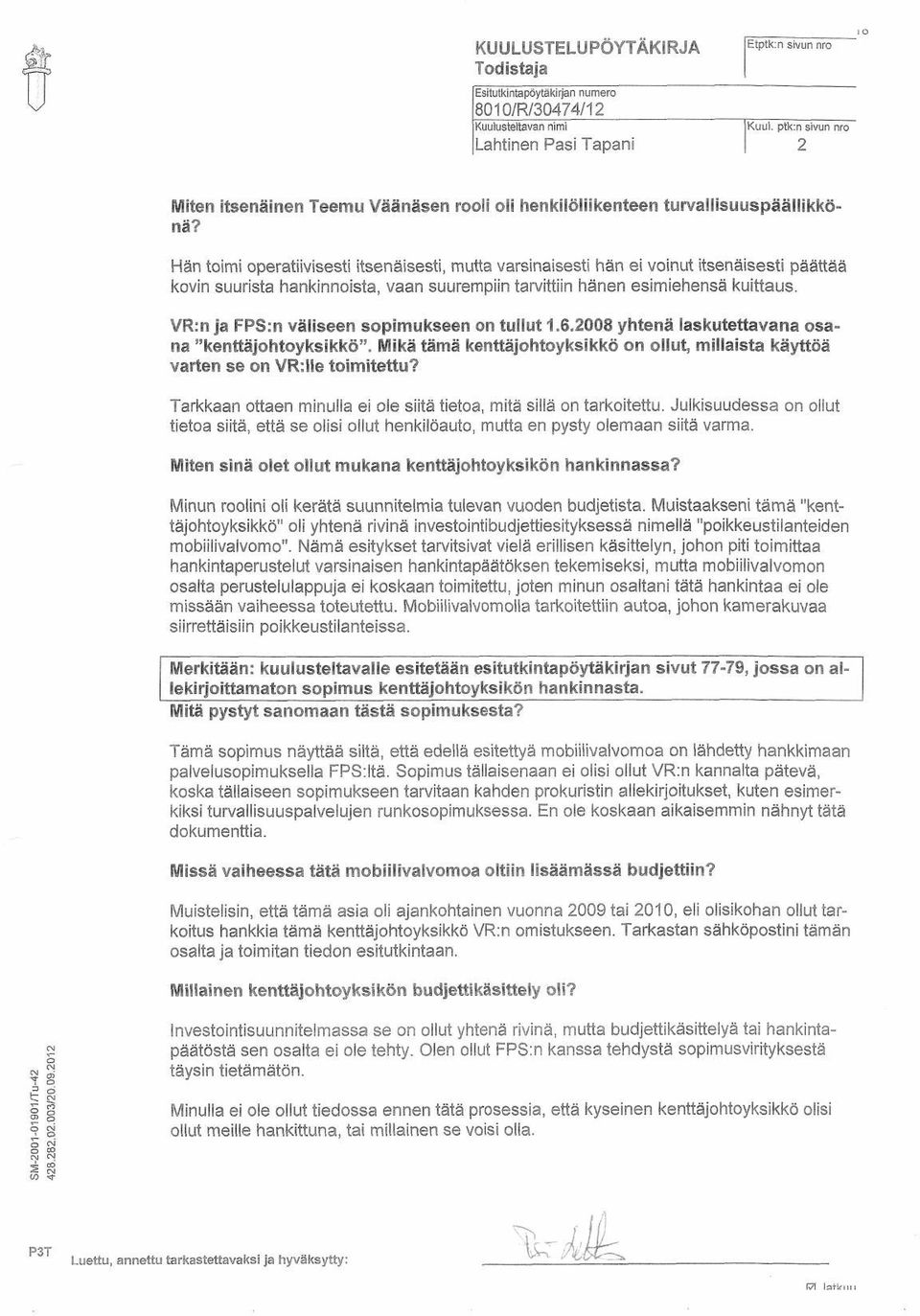 Hän toimi operatiivisesti itsenäisesti, mutta varsinaisesti hän ei voinut itsenäisesti päättää kovin suurista hankinnoista, vaan suurempiin tarvittiin hänen esimiehensä kuittaus.