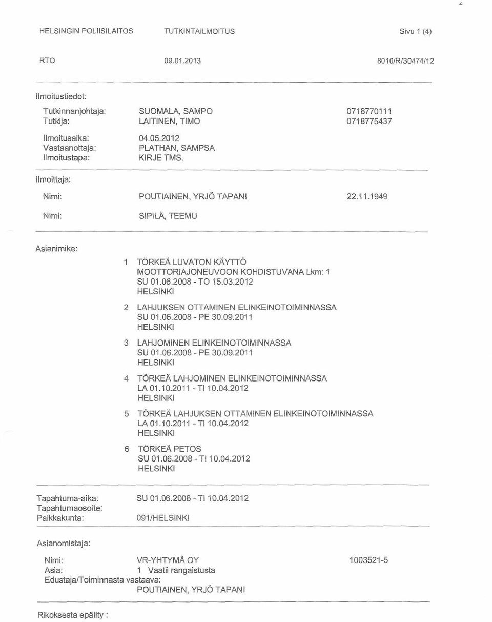 212 PLATH AN, SAMPSA KIRJE TMS. POUTIAINEN, YRJÖ TAPANI SIPILÄ TEEMU 71877111 718775437 22.11.1949 Asianimike: 1 TÖRKEÄ LUVATON KÄYTTÖ MOOTTORIAJONEUVOON KOHDISTUVANA Lkm: 1 SU 1.6.28-TO 15.3.212 HELSINKI 2 LAHJUKSEN OTTAMINEN ELINKEINOTOIMINNASSA SU 1.