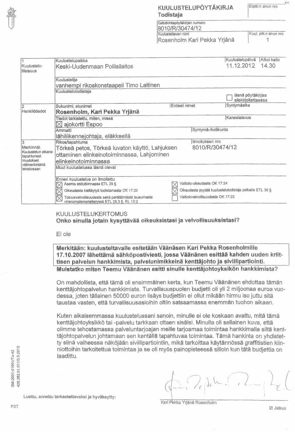 3 Henkilötiedot 3 Merkinnät Kuulustelun aikana tapahtuneet muutokset välimerkintänä tekstiosaan Kuulustelija vanhempi rikoskonstaapeli Timo Laitinen Kuulustelutodistaja Sukunimi, etunimet Rosenholm,