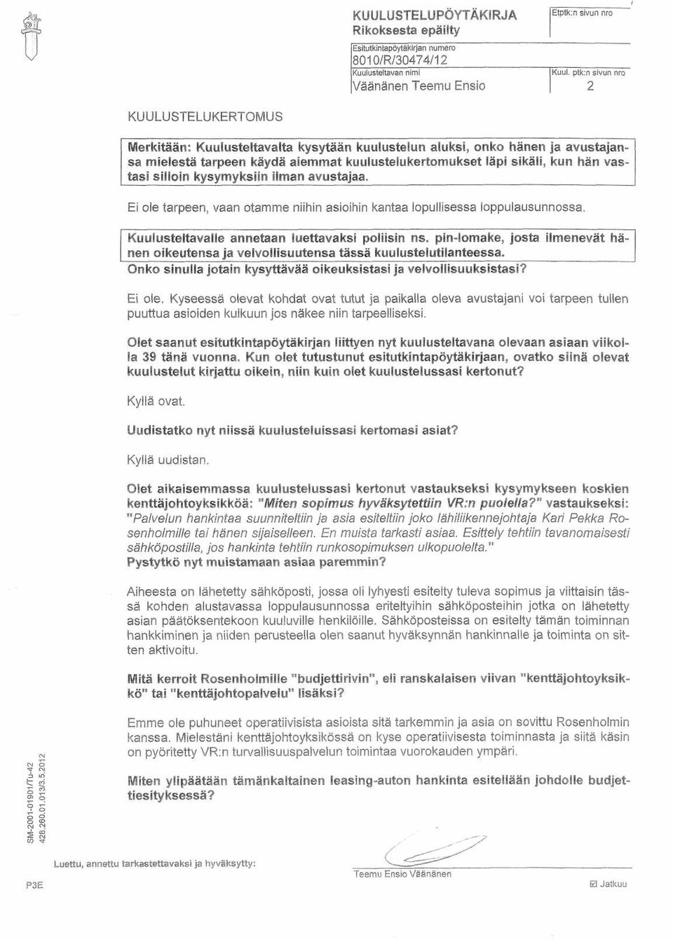 kun hän vastasi silloin kysymyksiin ilman avustajaa. Ei ole tarpeen, vaan otamme niihin asioihin kantaa lopullisessa loppulausunnossa. Kuulusteltavalle annetaan luettavaksi poliisin ns.