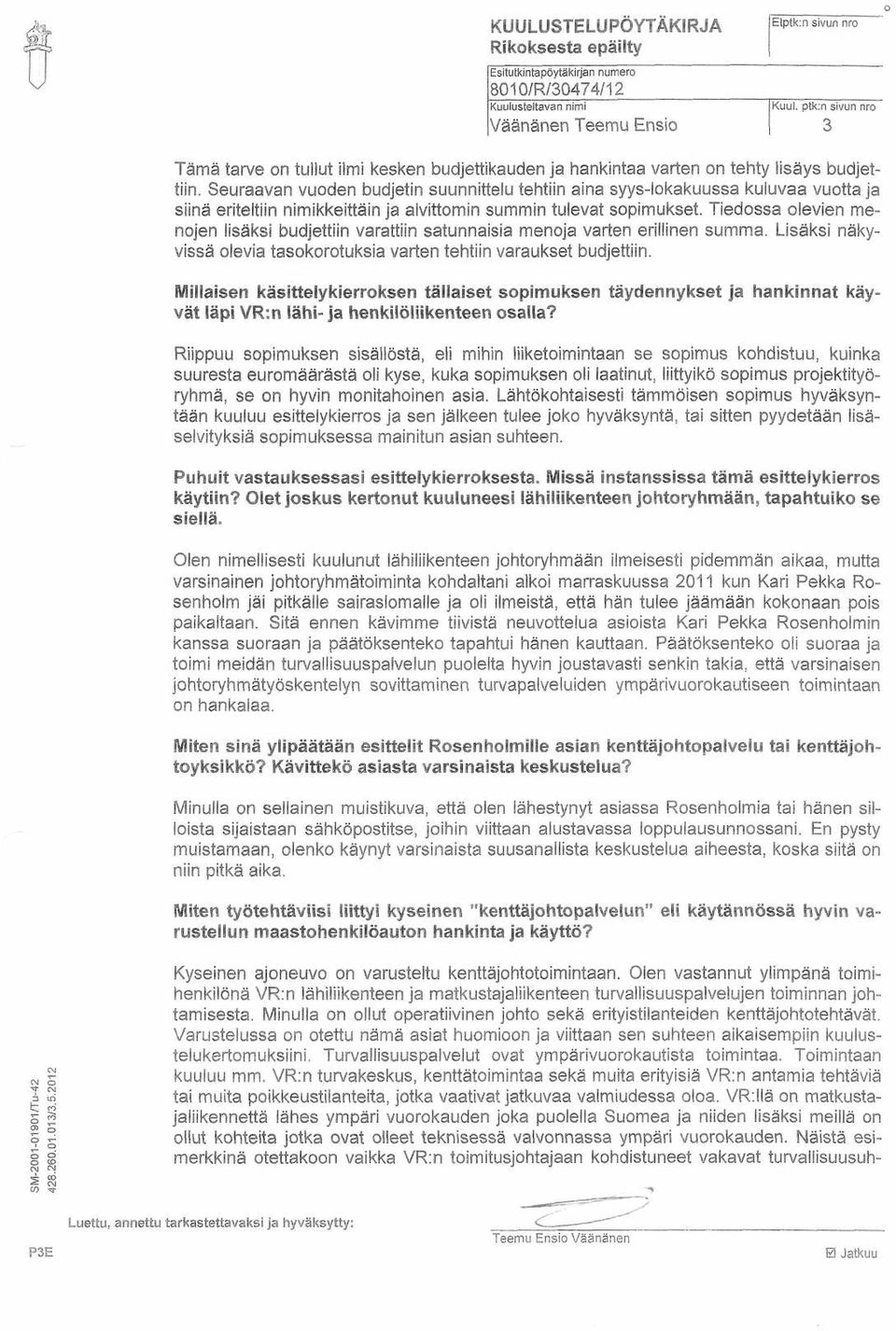 Seuraavan vuoden budjetin suunnittelu tehtiin aina syys-lokakuussa kuluvaa vuotta ja siinä eriteltiin nimikkeittäin ja alvittomin summin tulevat sopimukset.