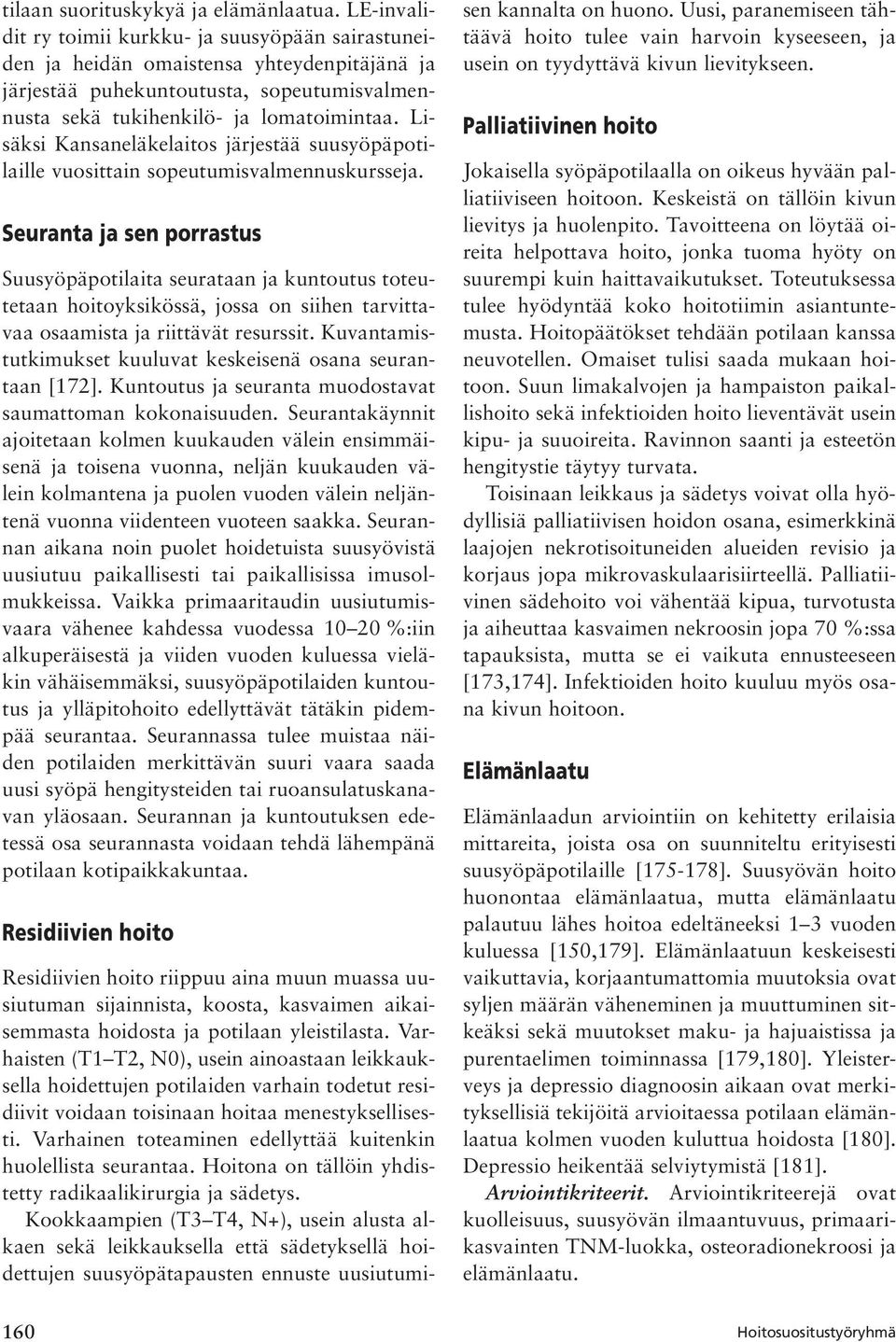 Lisäksi Kansaneläkelaitos järjestää suusyöpäpotilaille vuosittain sopeutumisvalmennuskursseja.