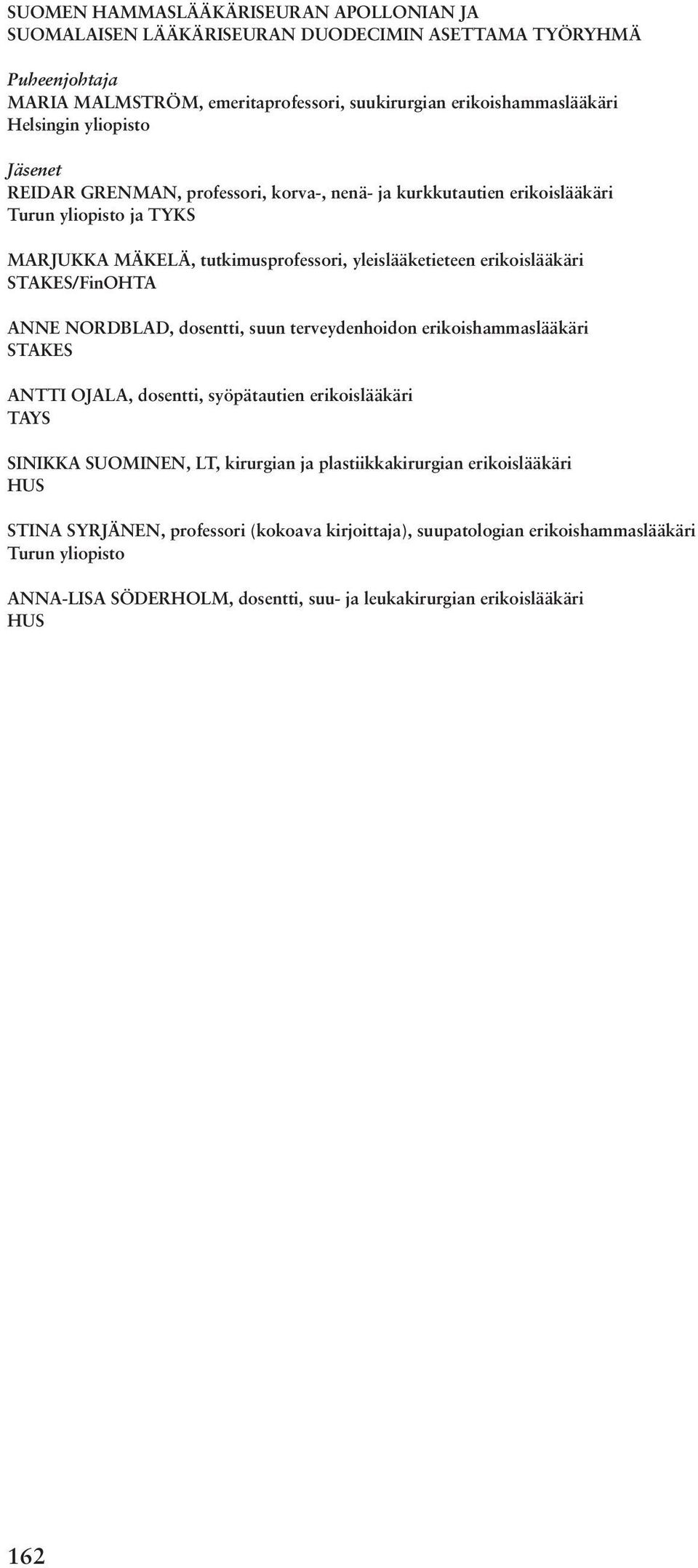 STAKES/FinOHTA ANNE NORDBLAD, dosentti, suun terveydenhoidon erikoishammaslääkäri STAKES ANTTI OJALA, dosentti, syöpätautien erikoislääkäri TAYS SINIKKA SUOMINEN, LT, kirurgian ja