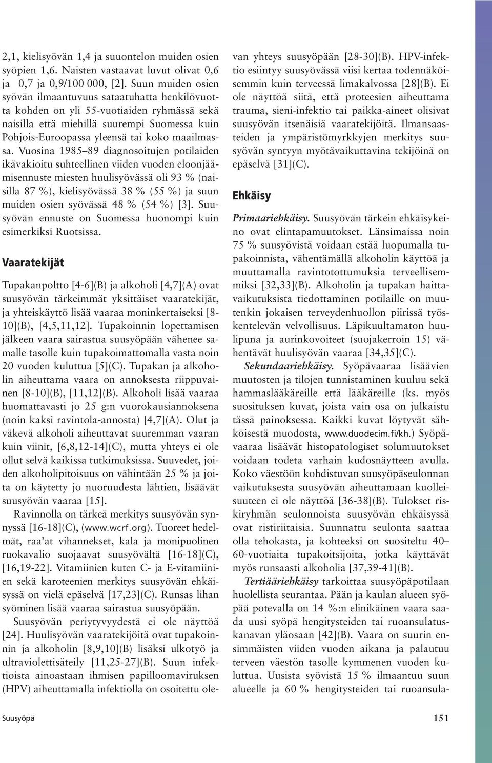 Vuosina 1985 89 diagnosoitujen potilaiden ikävakioitu suhteellinen viiden vuoden eloonjäämisennuste miesten huulisyövässä oli 93 % (naisilla 87 %), kielisyövässä 38 % (55 %) ja suun muiden osien