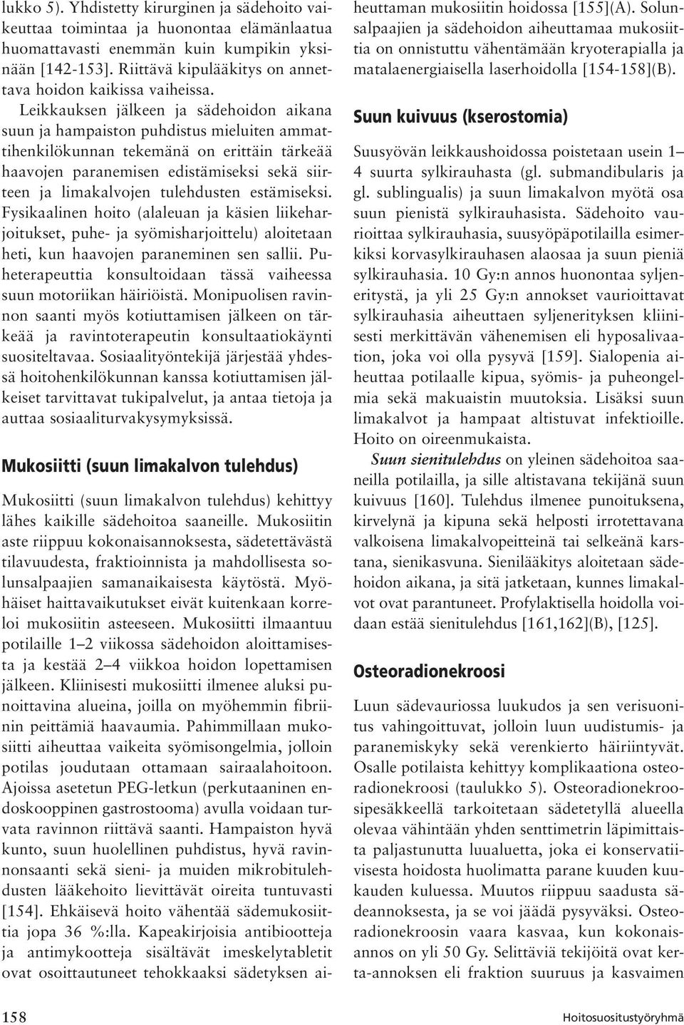 Leikkauksen jälkeen ja sädehoidon aikana suun ja hampaiston puhdistus mieluiten ammattihenkilökunnan tekemänä on erittäin tärkeää haavojen paranemisen edistämiseksi sekä siirteen ja limakalvojen