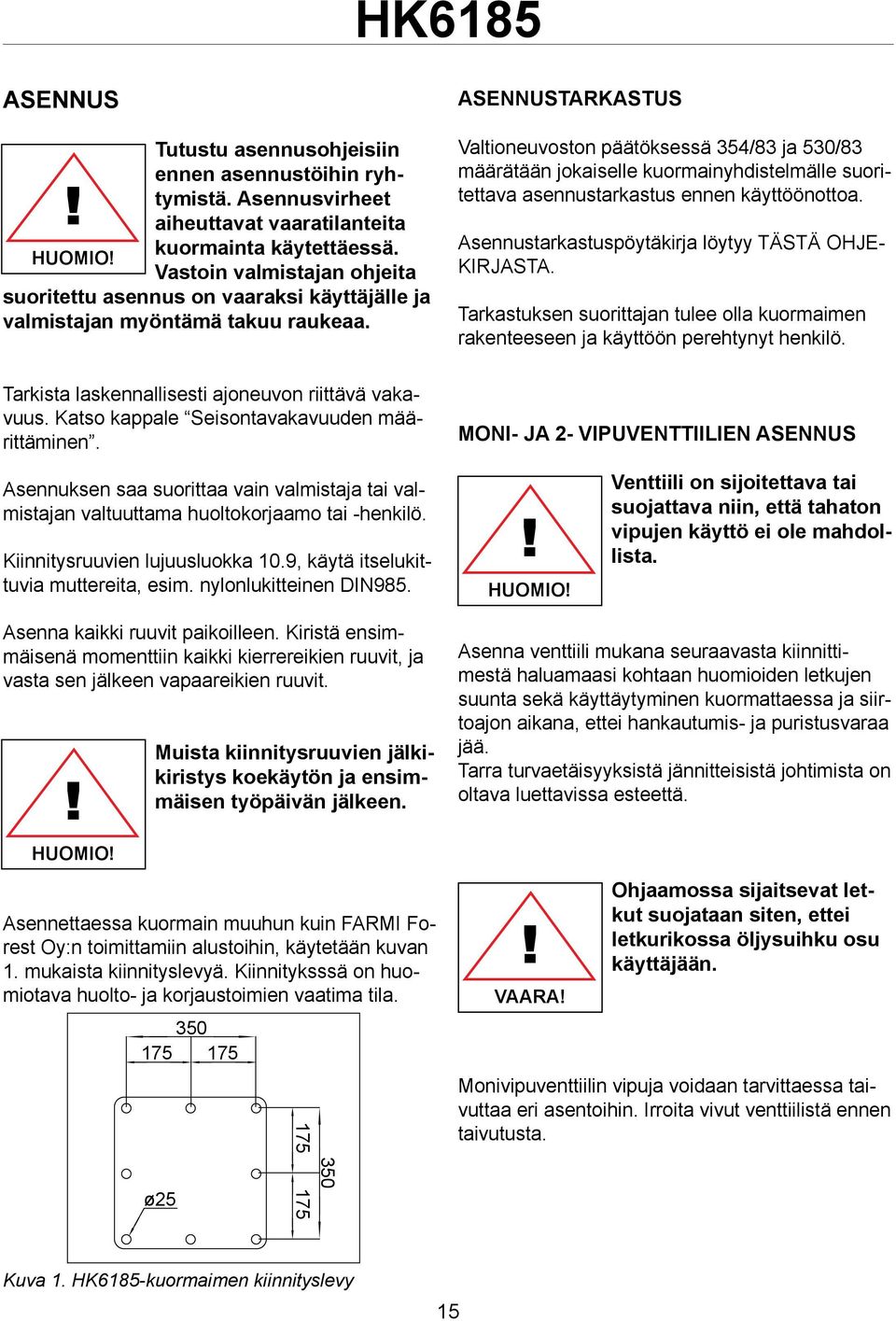 ASENNUSTARKASTUS Valtioneuvoston päätöksessä 354/83 ja 530/83 määrätään jokaiselle kuormainyhdistelmälle suoritettava asennustarkastus ennen käyttöönottoa.