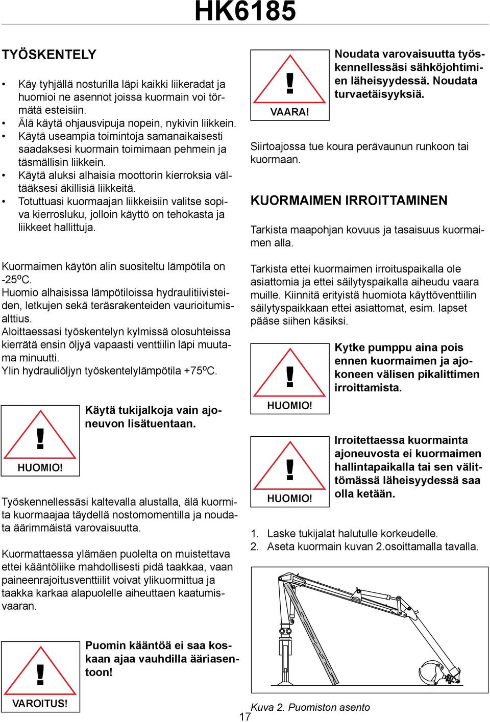 Totuttuasi kuormaajan liikkeisiin valitse sopiva kierrosluku, jolloin käyttö on tehokasta ja liikkeet hallittuja. Kuormaimen käytön alin suositeltu lämpötila on -25 o C.