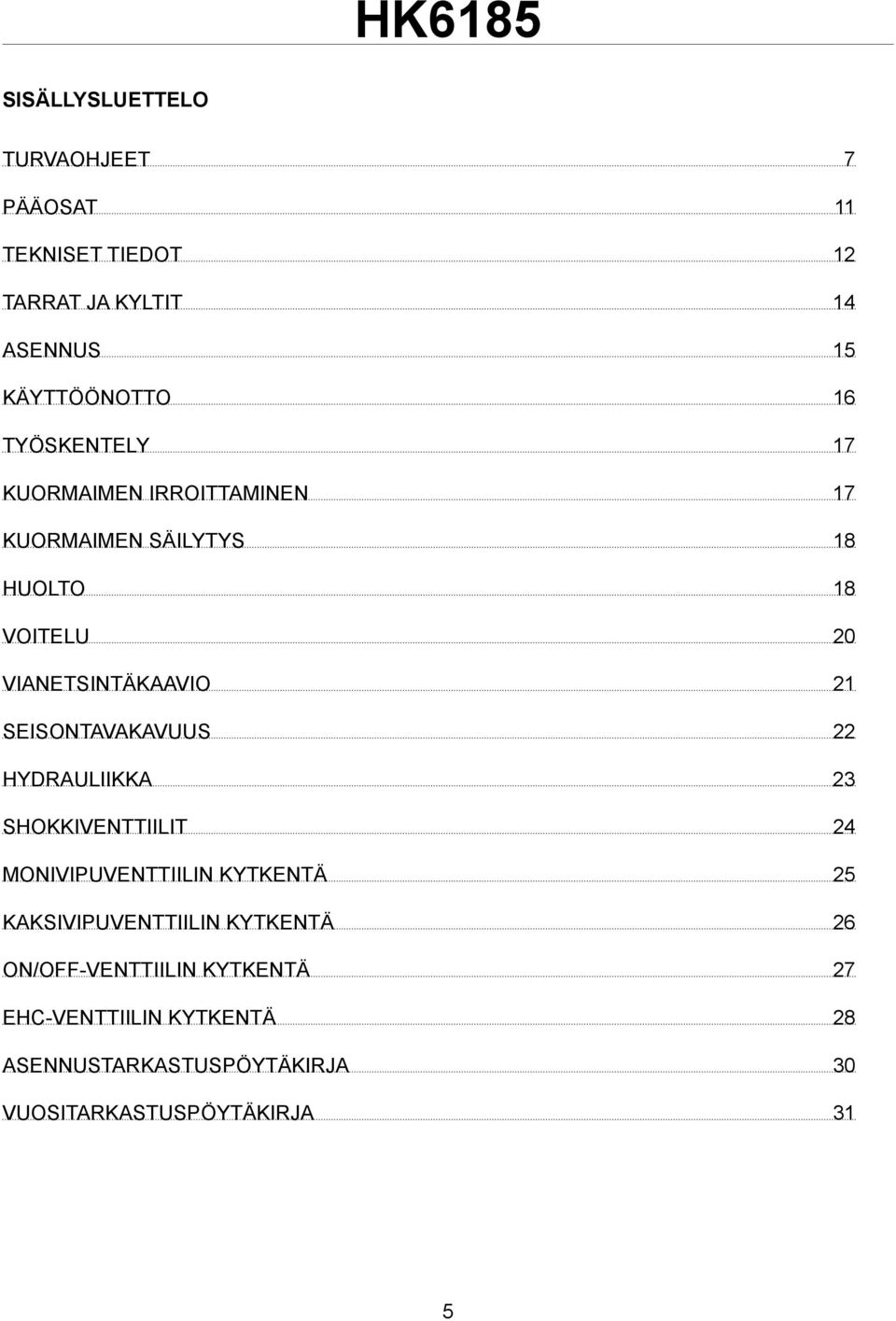 SEISONTAVAKAVUUS 22 HYDRAULIIKKA 23 SHOKKIVENTTIILIT 24 MONIVIPUVENTTIILIN KYTKENTÄ 25 KAKSIVIPUVENTTIILIN