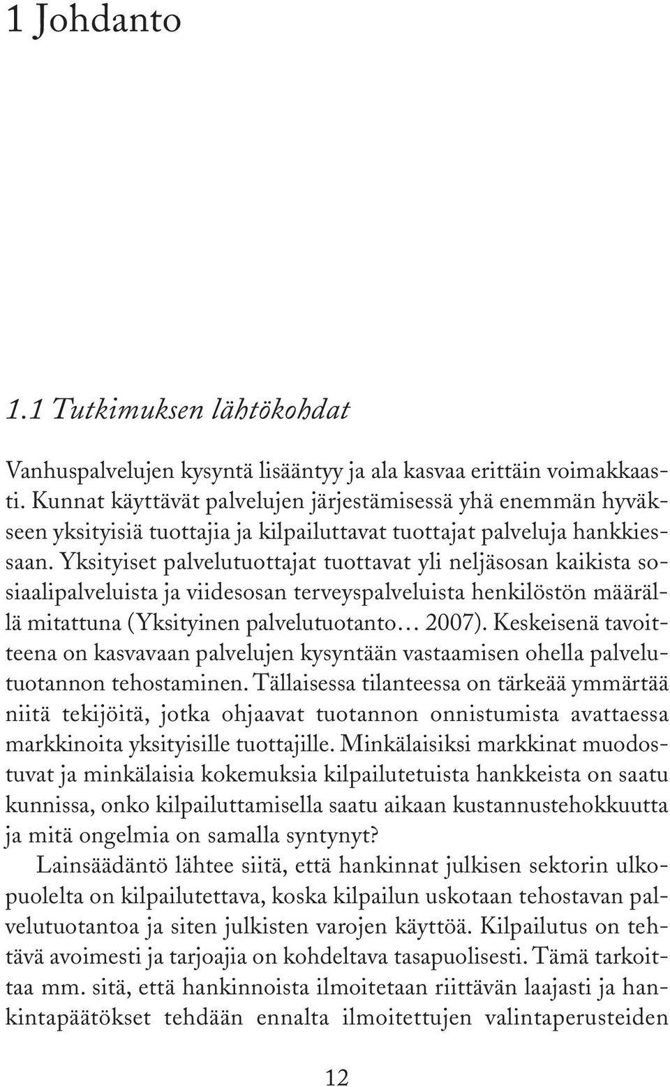 Yksityiset palvelutuottajat tuottavat yli neljäsosan kaikista sosiaalipalveluista ja viidesosan terveyspalveluista henkilöstön määrällä mitattuna (Yksityinen palvelutuotanto 2007).