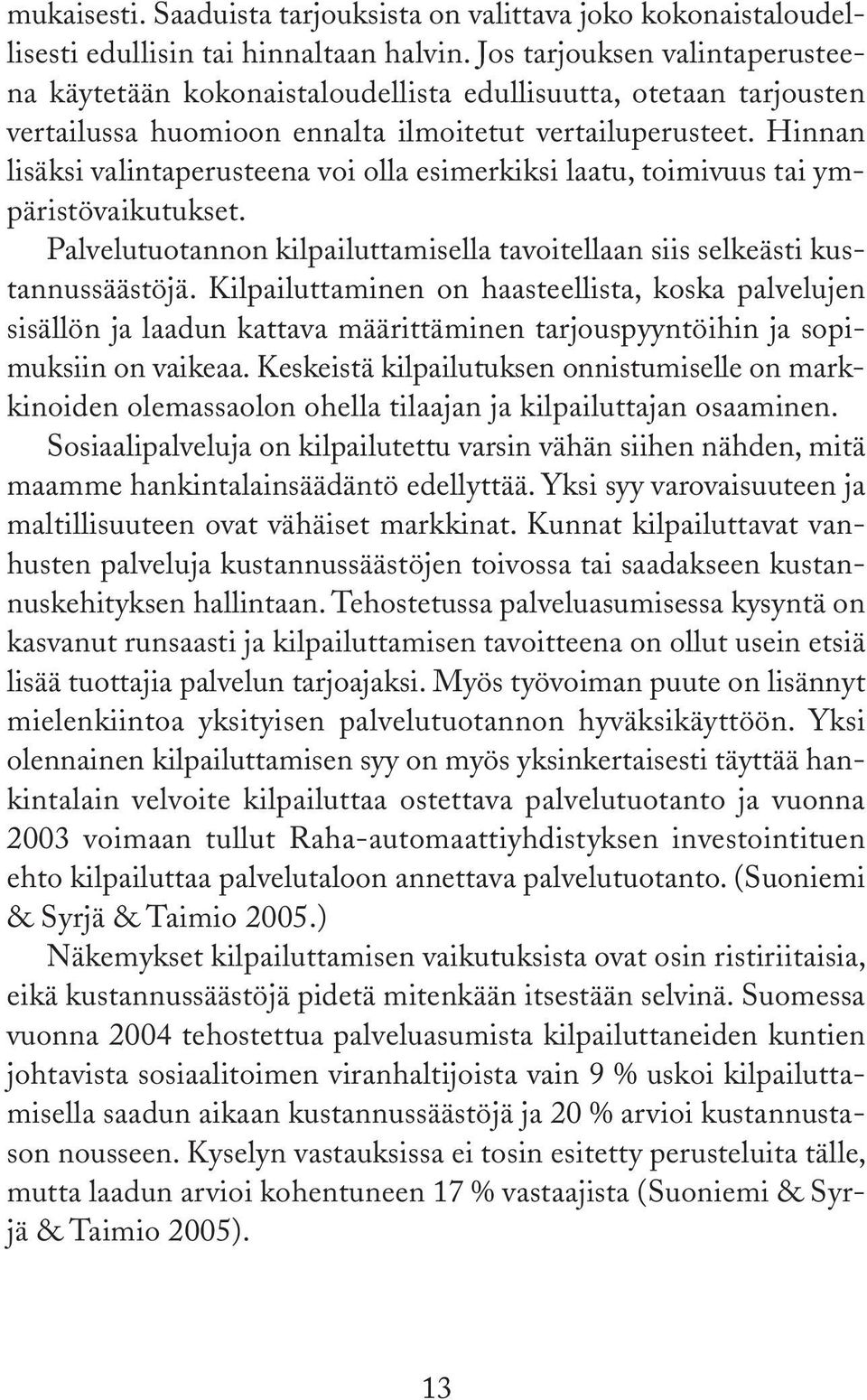 Hinnan lisäksi valintaperusteena voi olla esimerkiksi laatu, toimivuus tai ympäristövaikutukset. tuotannon kilpailuttamisella tavoitellaan siis selkeästi kustannussäästöjä.