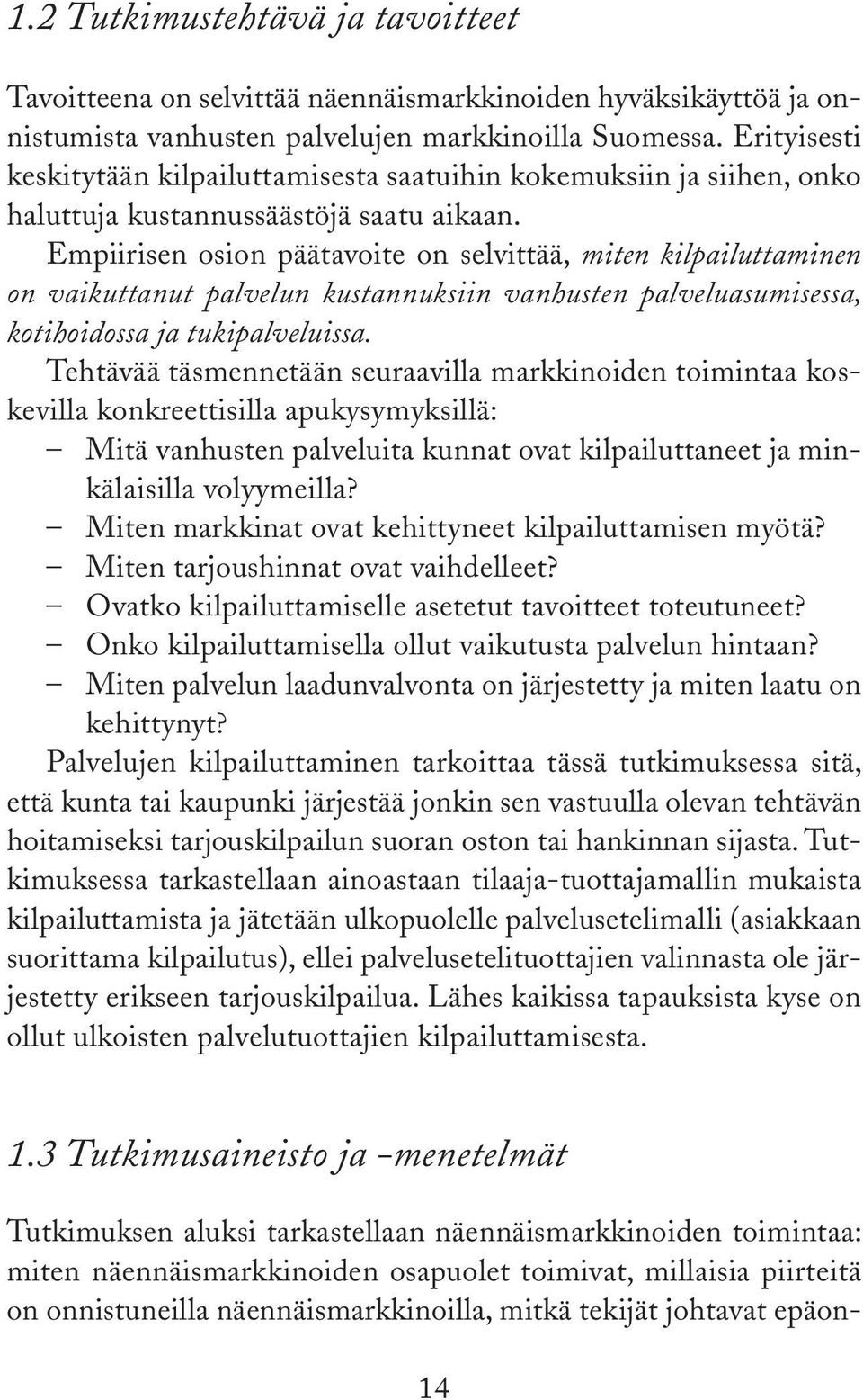 Empiirisen osion päätavoite on selvittää, miten kilpailuttaminen on vaikuttanut palvelun kustannuksiin vanhusten palveluasumisessa, kotihoidossa ja tukipalveluissa.