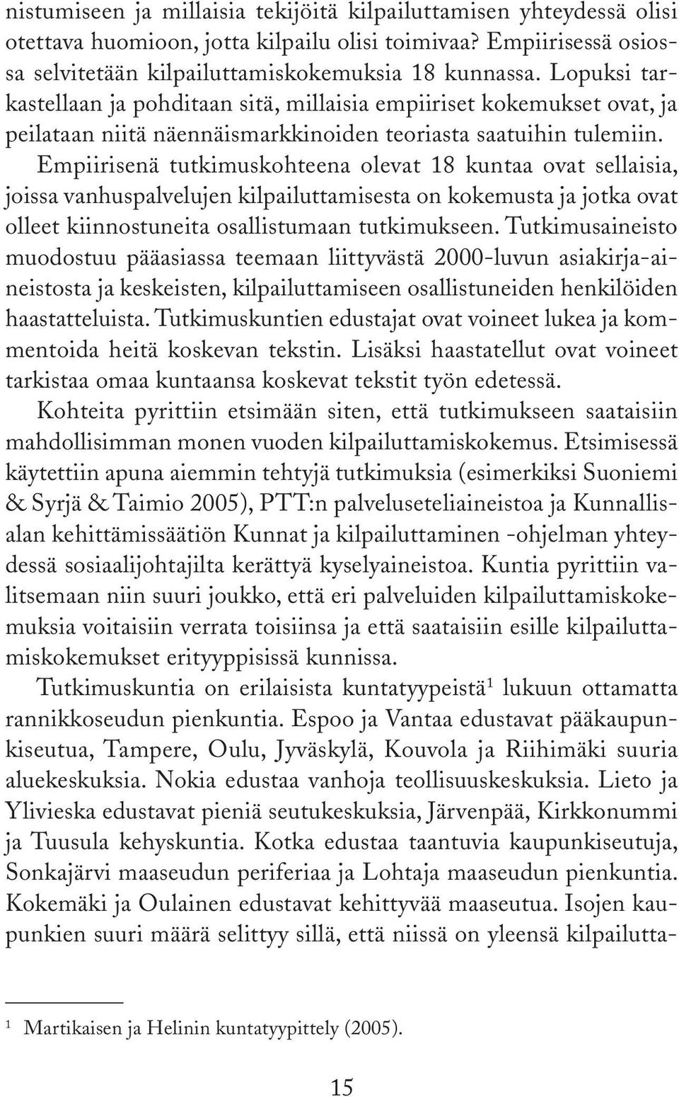 Empiirisenä tutkimuskohteena olevat 18 kuntaa ovat sellaisia, joissa vanhuspalvelujen kilpailuttamisesta on kokemusta ja jotka ovat olleet kiinnostuneita osallistumaan tutkimukseen.